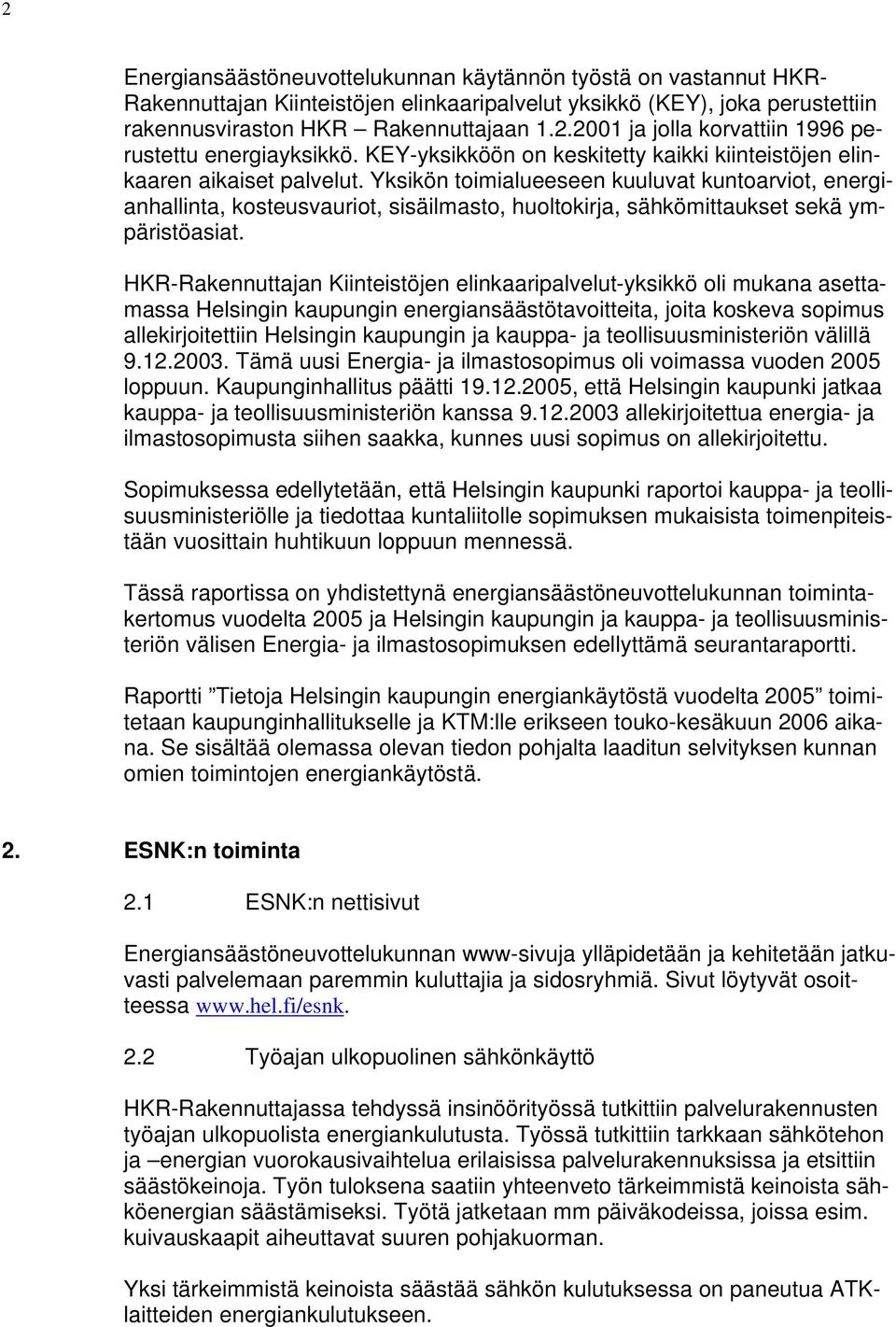 Yksikön toimialueeseen kuuluvat kuntoarviot, energianhallinta, kosteusvauriot, sisäilmasto, huoltokirja, sähkömittaukset sekä ympäristöasiat.