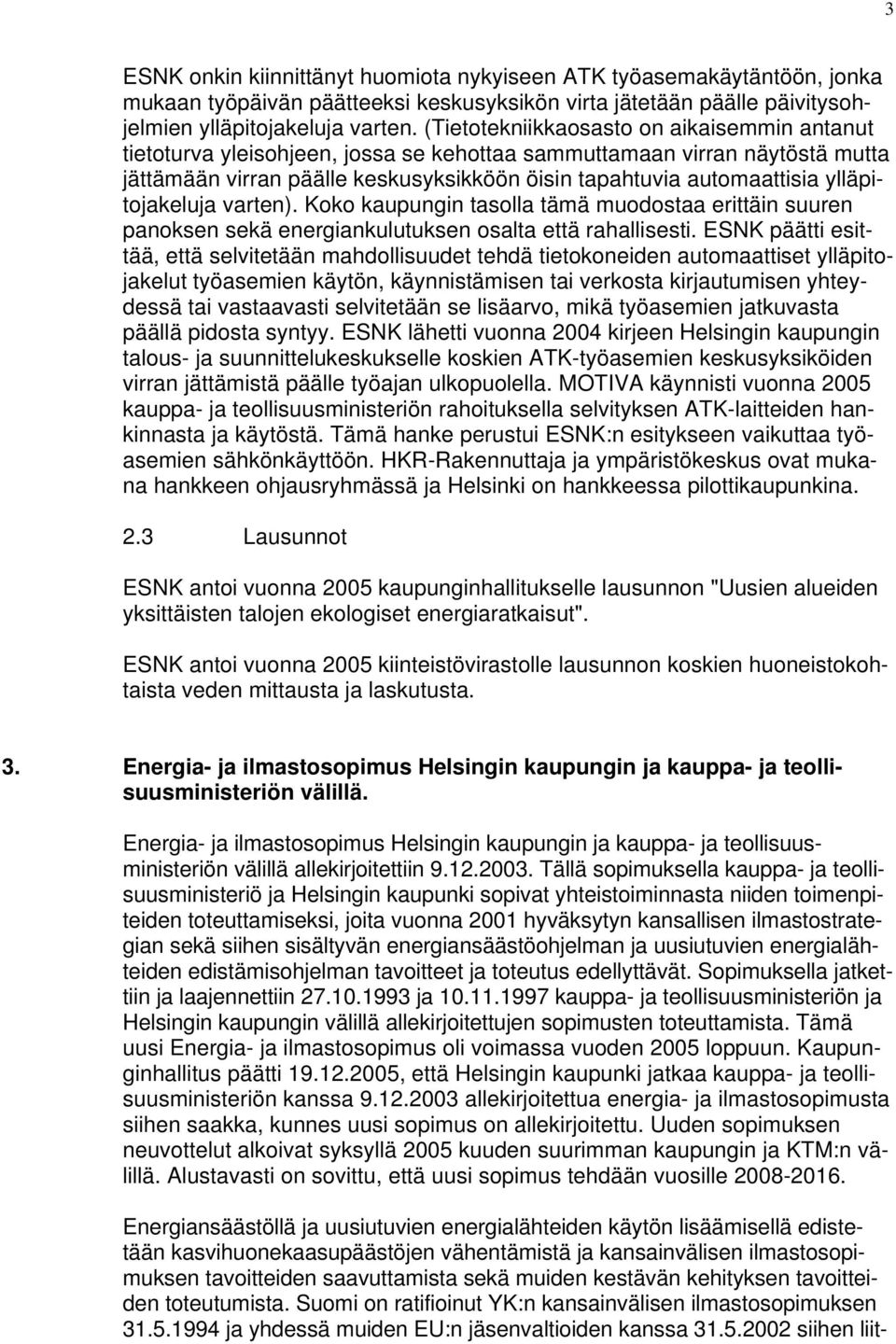 ylläpitojakeluja varten). Koko kaupungin tasolla tämä muodostaa erittäin suuren panoksen sekä energiankulutuksen osalta että rahallisesti.