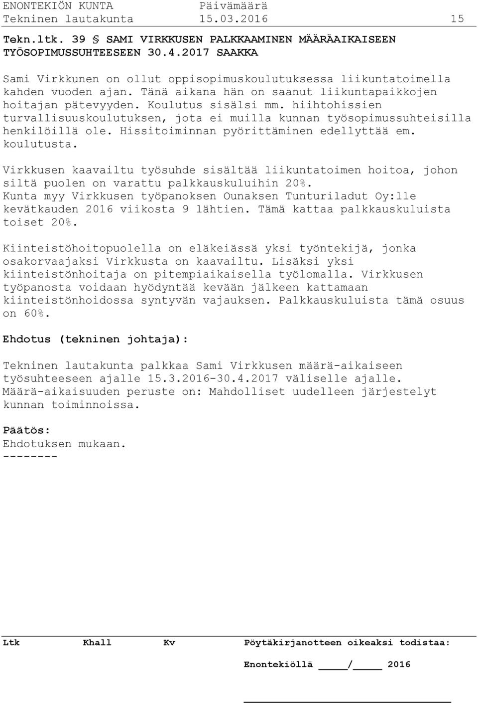 hiihtohissien turvallisuuskoulutuksen, jota ei muilla kunnan työsopimussuhteisilla henkilöillä ole. Hissitoiminnan pyörittäminen edellyttää em. koulutusta.