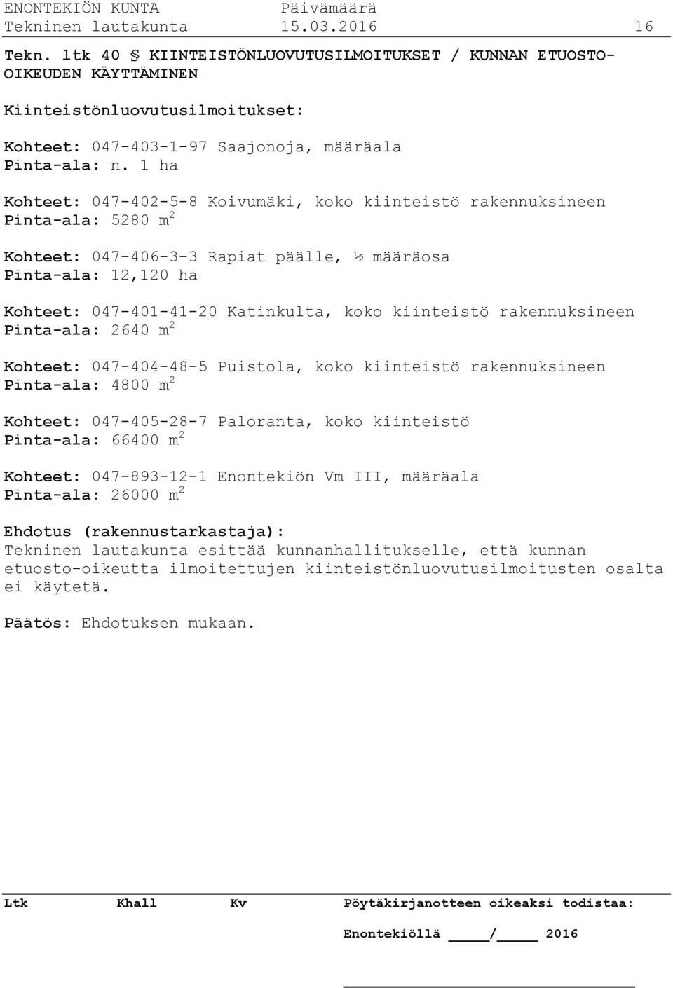 1 ha Kohteet: 047-402-5-8 Koivumäki, koko kiinteistö rakennuksineen Pinta-ala: 5280 m 2 Kohteet: 047-406-3-3 Rapiat päälle, ½ määräosa Pinta-ala: 12,120 ha Kohteet: 047-401-41-20 Katinkulta, koko