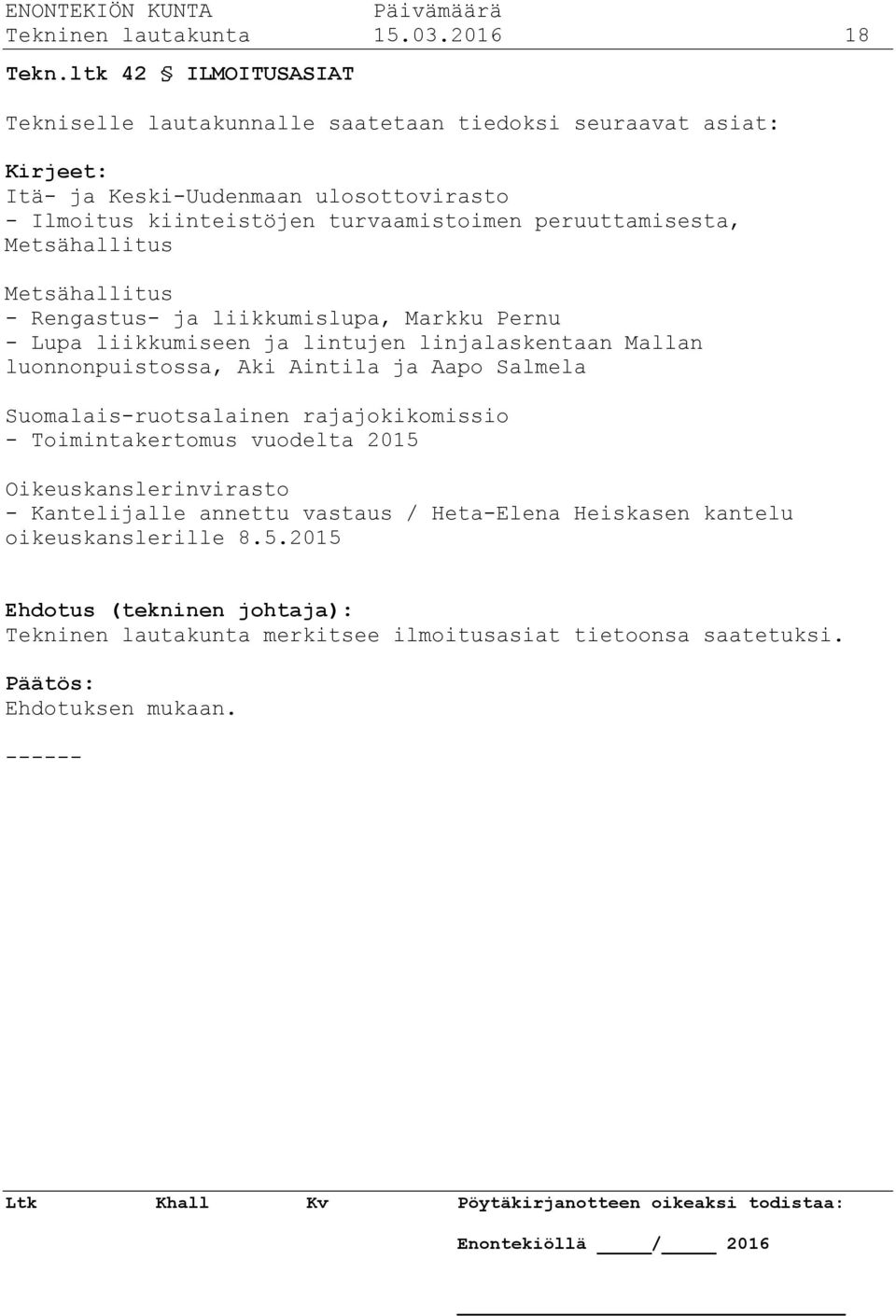 peruuttamisesta, Metsähallitus Metsähallitus - Rengastus- ja liikkumislupa, Markku Pernu - Lupa liikkumiseen ja lintujen linjalaskentaan Mallan luonnonpuistossa, Aki
