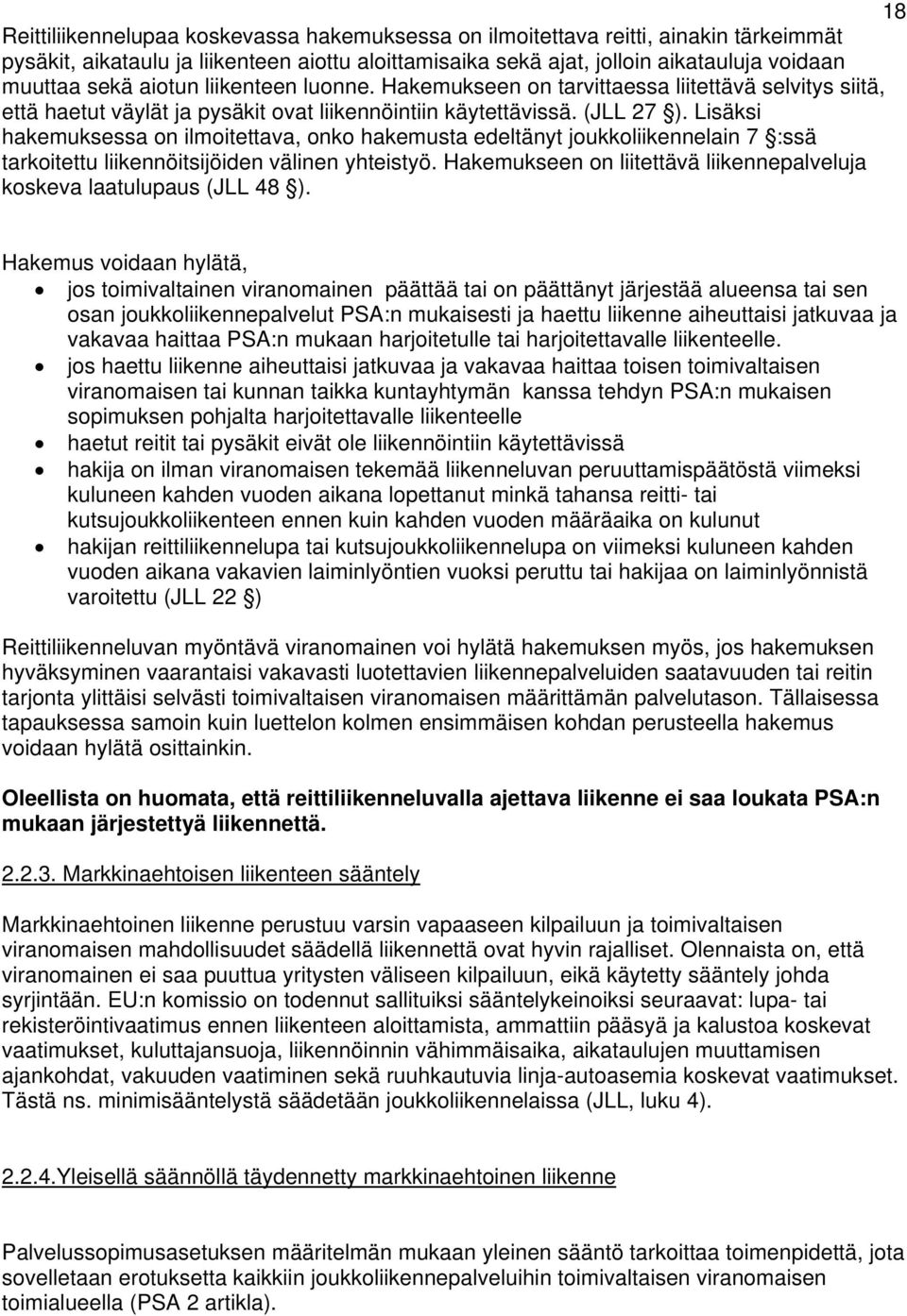 Lisäksi hakemuksessa on ilmoitettava, onko hakemusta edeltänyt joukkoliikennelain 7 :ssä tarkoitettu liikennöitsijöiden välinen yhteistyö.