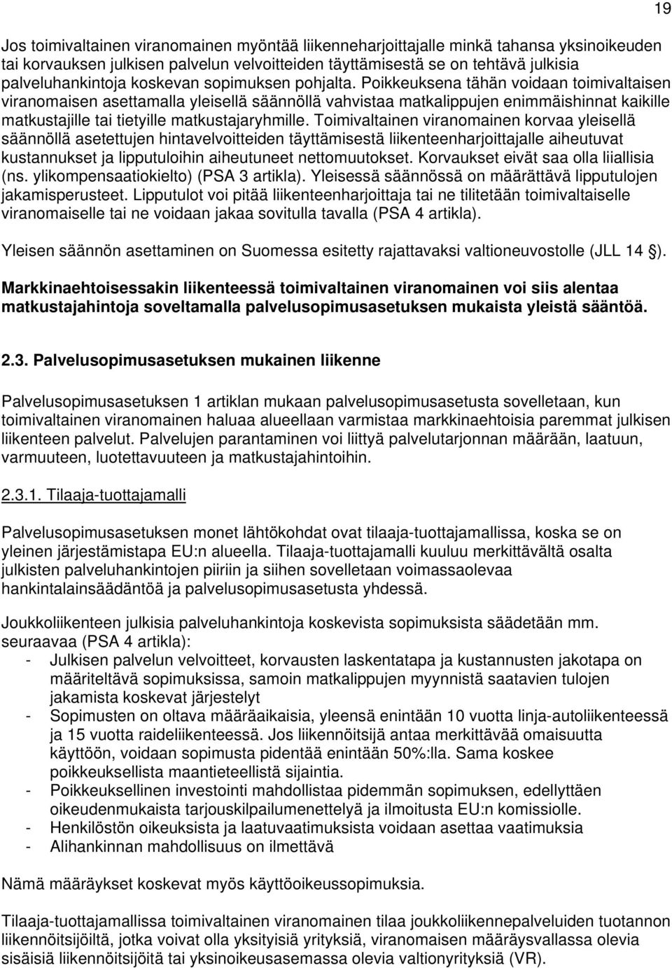 Poikkeuksena tähän voidaan toimivaltaisen viranomaisen asettamalla yleisellä säännöllä vahvistaa matkalippujen enimmäishinnat kaikille matkustajille tai tietyille matkustajaryhmille.