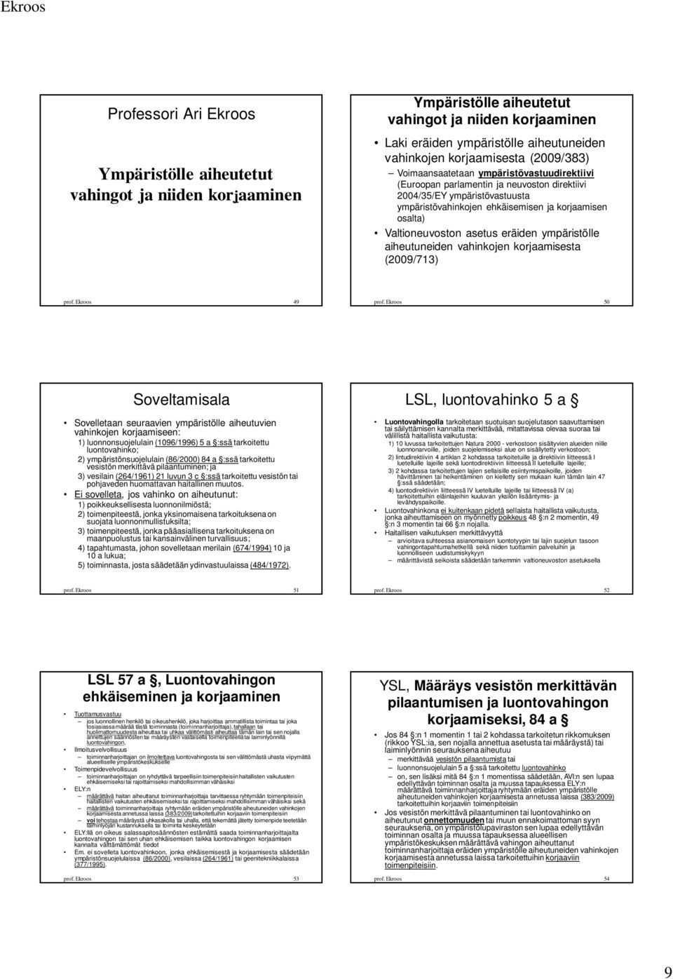 Valtioneuvoston asetus eräiden ympäristölle aiheutuneiden vahinkojen korjaamisesta (2009/713) prof. Ekroos 49 prof.