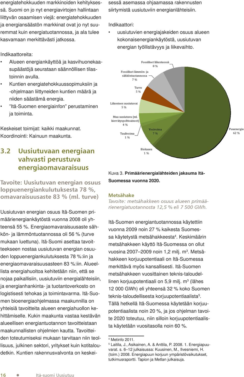 merkittävästi jatkossa. Indikaattoreita: Alueen energiankäyttöä ja kasvihuonekaasupäästöjä seurataan säännöllisen tilastoinnin avulla.