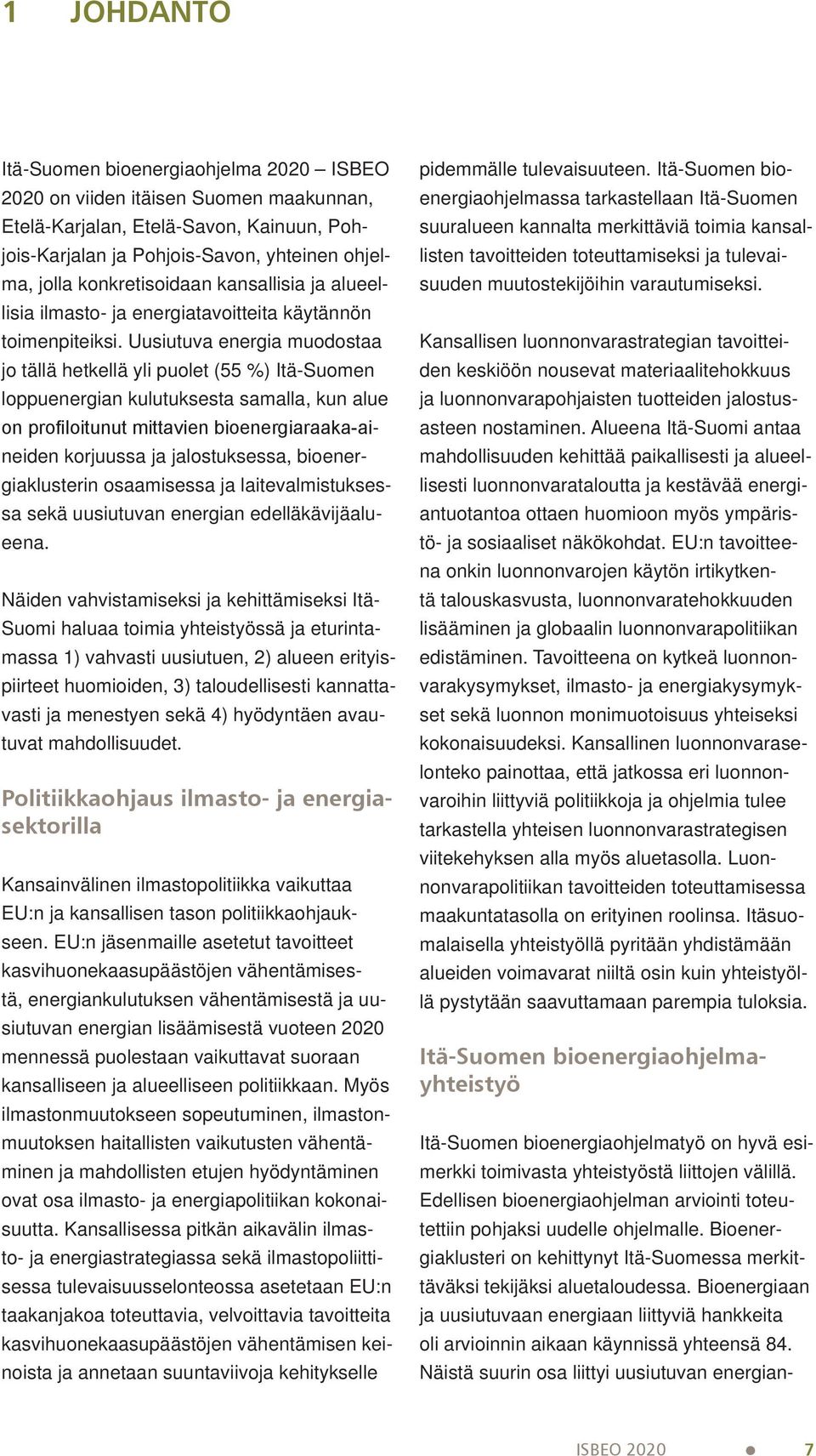 Uusiutuva energia muodostaa jo tällä hetkellä yli puolet (55 %) Itä-Suomen loppuenergian kulutuksesta samalla, kun alue on profiloitunut mittavien bioenergiaraaka-aineiden korjuussa ja jalostuksessa,