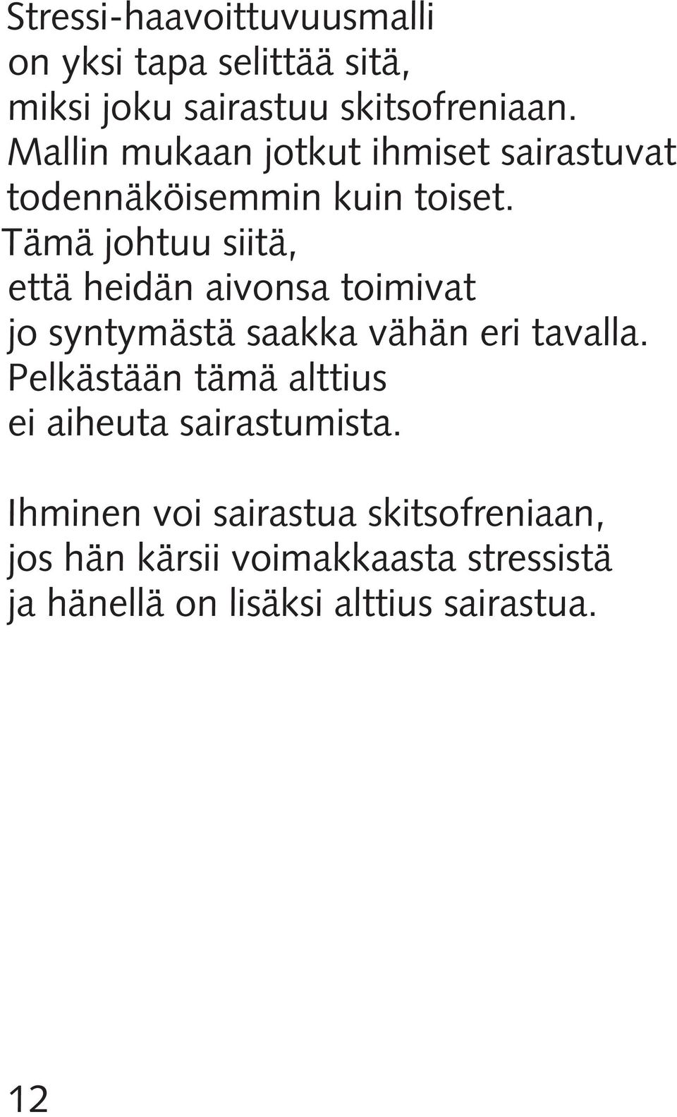 Tämä johtuu siitä, että heidän aivonsa toimivat jo syntymästä saakka vähän eri tavalla.