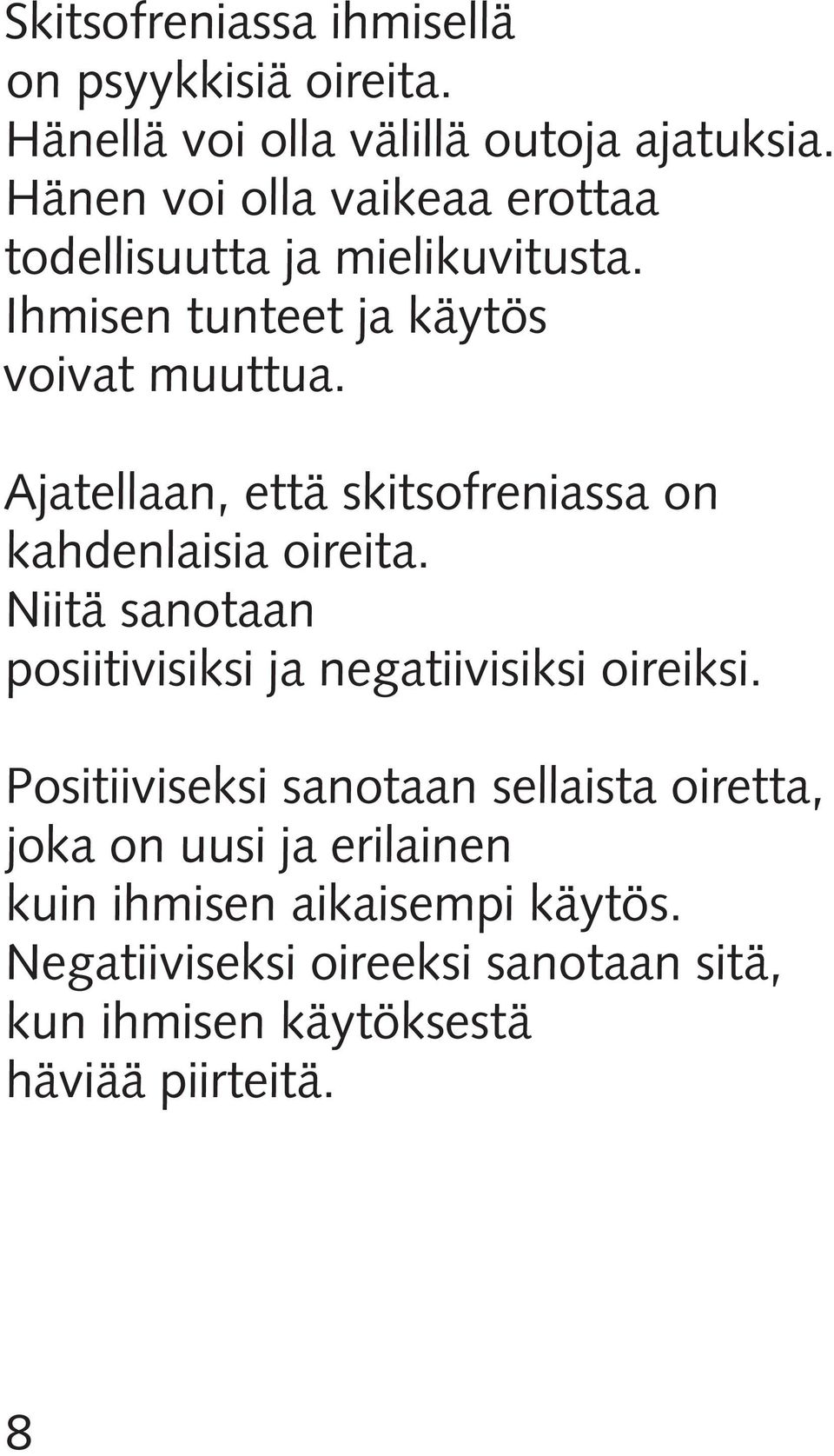 Ajatellaan, että skitsofreniassa on kahdenlaisia oireita. Niitä sanotaan posiitivisiksi ja negatiivisiksi oireiksi.