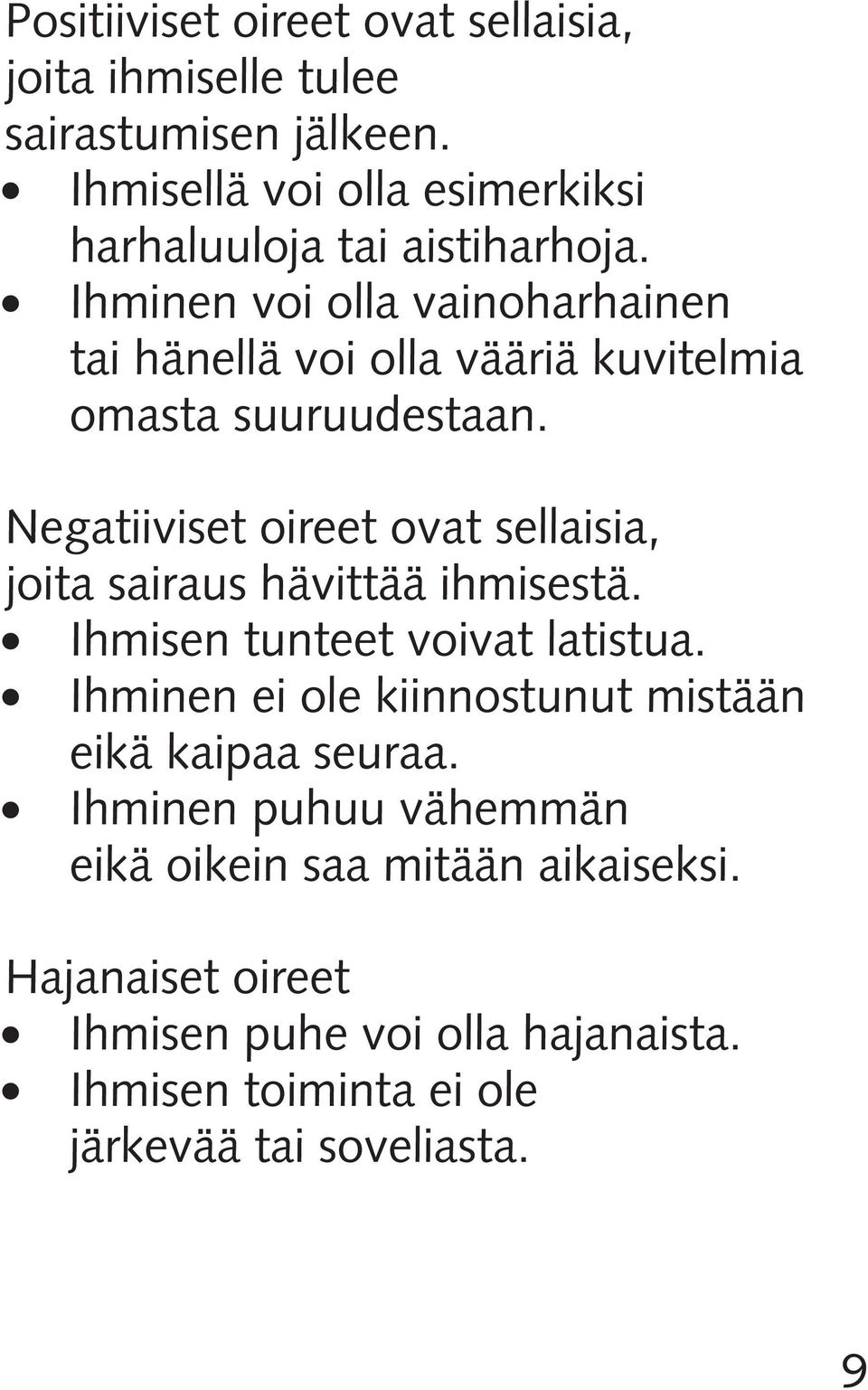 Ihminen voi olla vainoharhainen tai hänellä voi olla vääriä kuvitelmia omasta suuruudestaan.