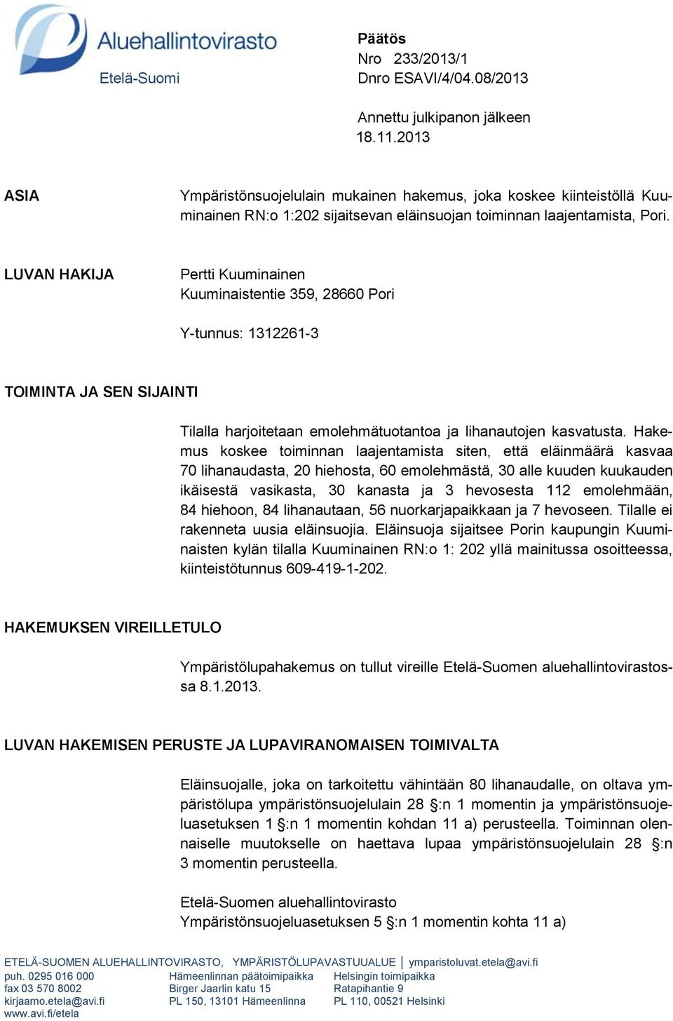 LUVAN HAKIJA Pertti Kuuminainen Kuuminaistentie 359, 28660 Pori Y-tunnus: 1312261-3 TOIMINTA JA SEN SIJAINTI Tilalla harjoitetaan emolehmätuotantoa ja lihanautojen kasvatusta.
