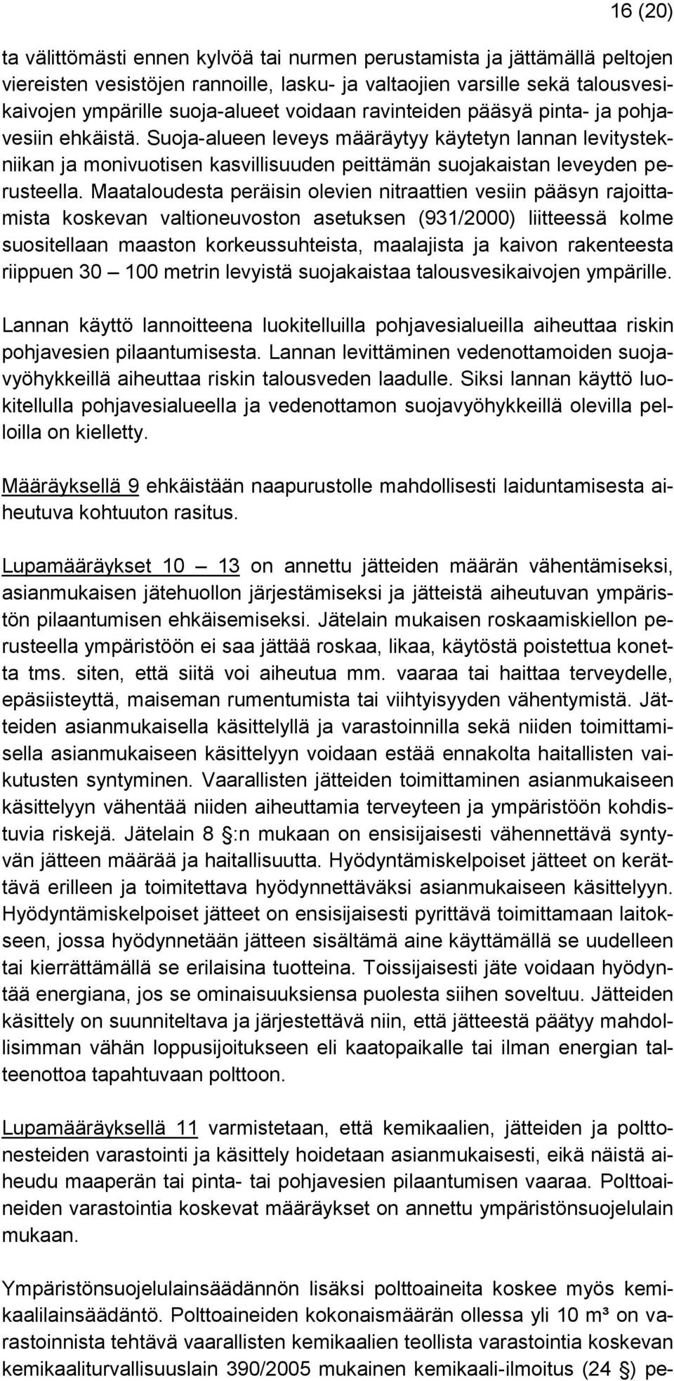 Maataloudesta peräisin olevien nitraattien vesiin pääsyn rajoittamista koskevan valtioneuvoston asetuksen (931/2000) liitteessä kolme suositellaan maaston korkeussuhteista, maalajista ja kaivon