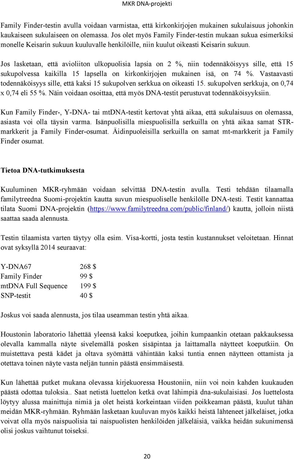 Jos lasketaan, että avioliiton ulkopuolisia lapsia on 2 %, niin todennäköisyys sille, että 15 sukupolvessa kaikilla 15 lapsella on kirkonkirjojen mukainen isä, on 74 %.