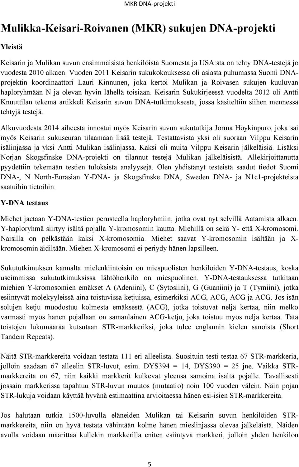 toisiaan. Keisarin Sukukirjeessä vuodelta 2012 oli Antti Knuuttilan tekemä artikkeli Keisarin suvun DNA-tutkimuksesta, jossa käsiteltiin siihen mennessä tehtyjä testejä.