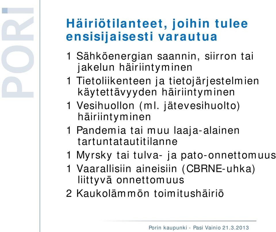 jätevesihuolto) häiriintyminen 1 Pandemia tai muu laaja-alainen tartuntatautitilanne 1 Myrsky tai