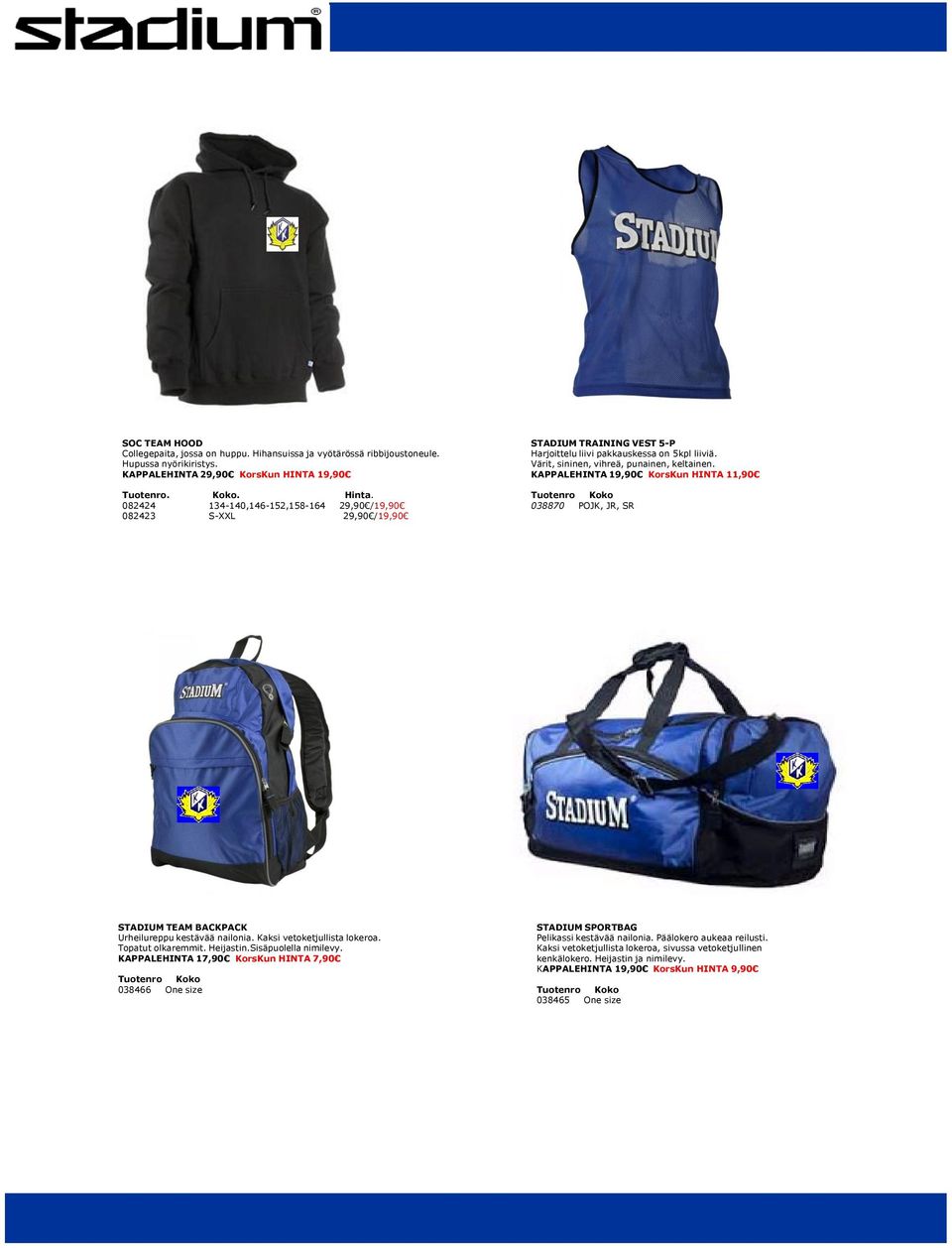 Värit, sininen, vihreä, punainen, keltainen. KAPPALEHINTA 19,90 KorsKun HINTA 11,90 038870 POJK, JR, SR STADIUM TEAM BACKPACK Urheilureppu kestävää nailonia. Kaksi vetoketjullista lokeroa.