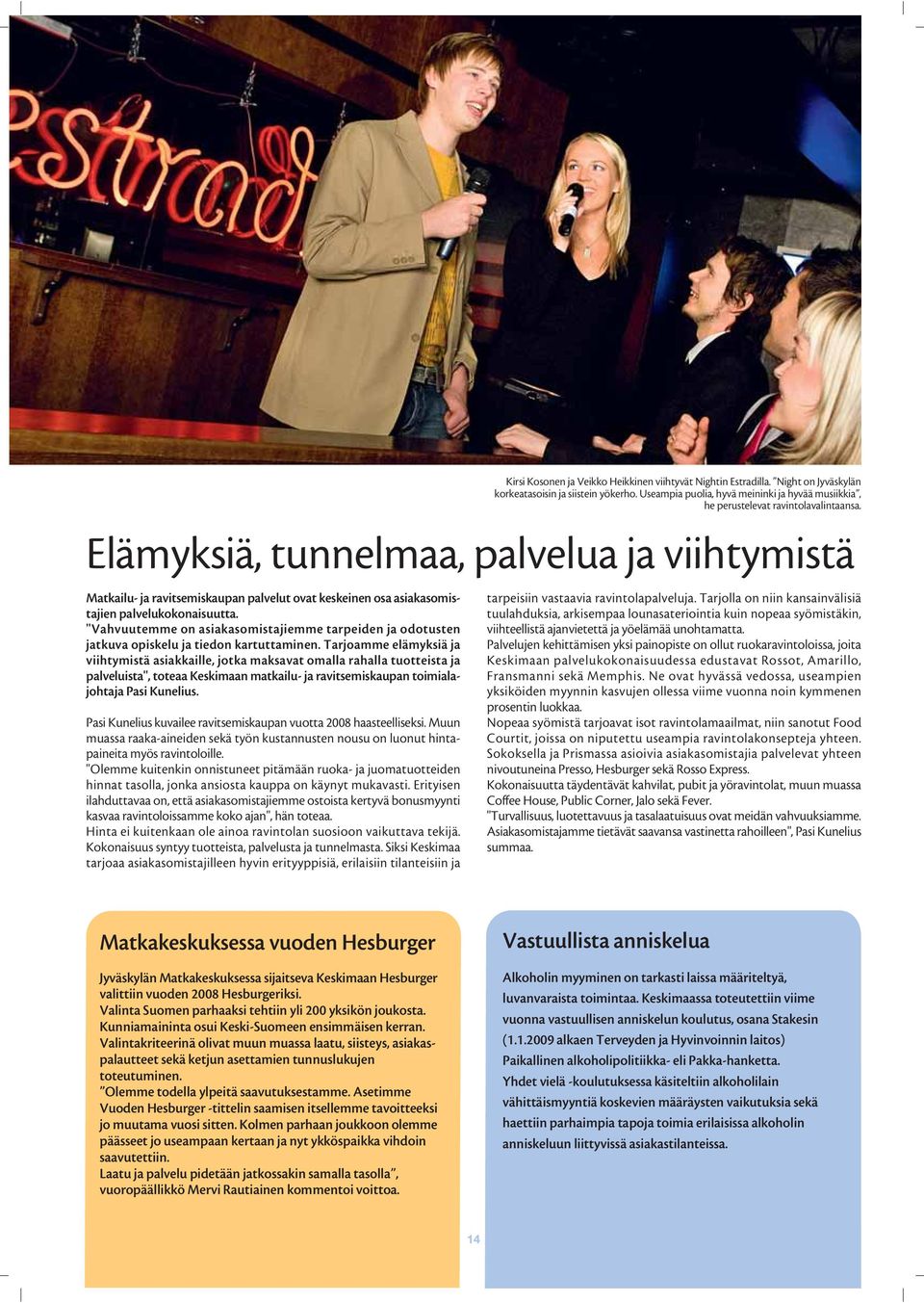 Tarjoamme elämyksiä ja viihtymistä asiakkaille, jotka maksavat omalla rahalla tuotteista ja palveluista", toteaa Keskimaan matkailu- ja ravitsemiskaupan toimialajohtaja Pasi Kunelius.