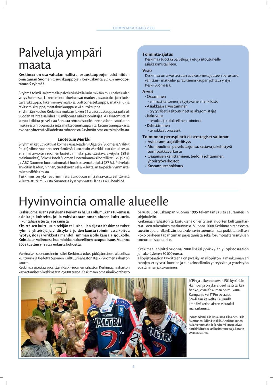 Liiketoiminta-alueita ovat market-, tavaratalo- ja erikoistavarakauppa, liikennemyymälä- ja polttonestekauppa, matkailu- ja ravitsemiskauppa, maatalouskauppa sekä autokauppa.