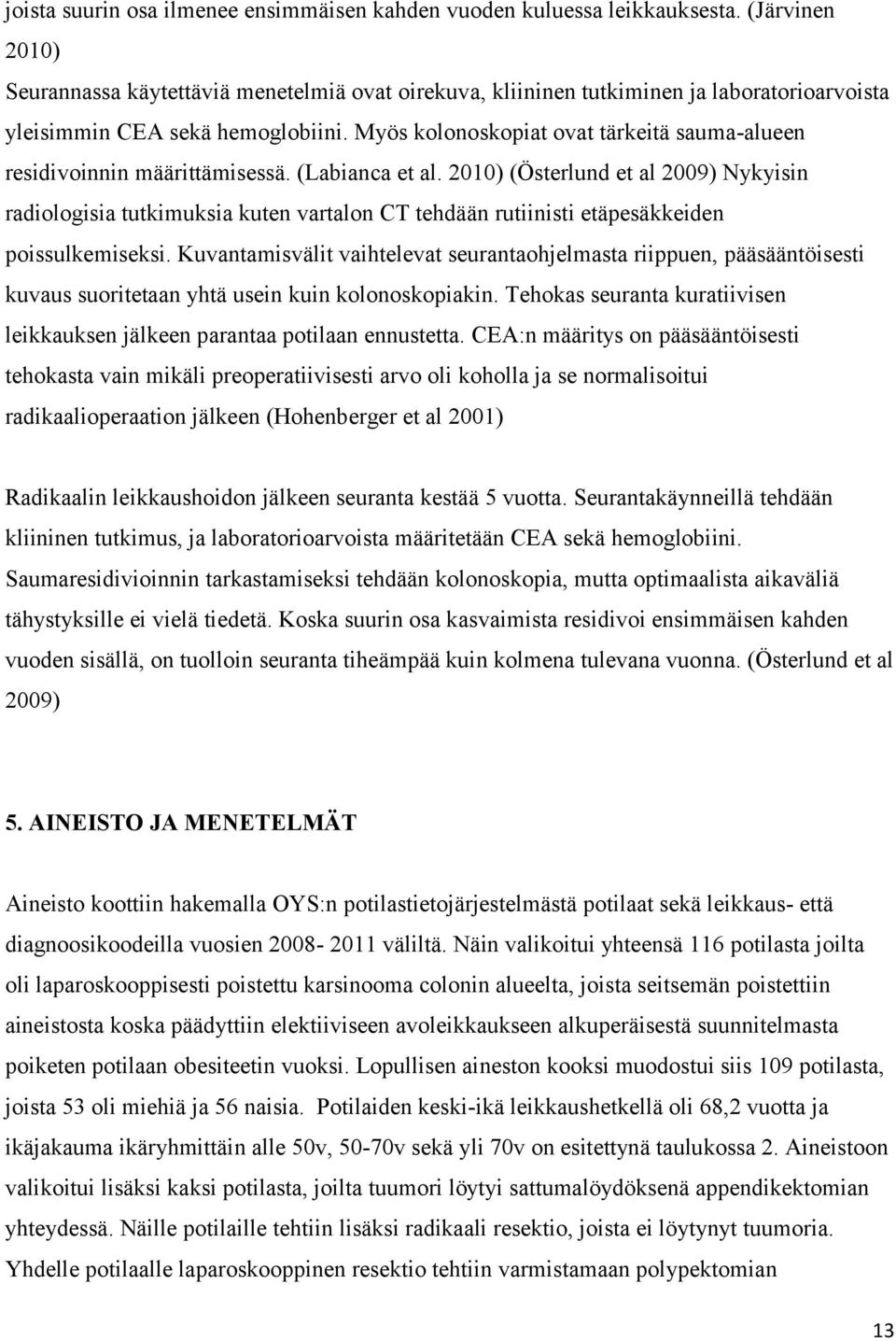 Myös kolonoskopiat ovat tärkeitä sauma-alueen residivoinnin määrittämisessä. (Labianca et al.