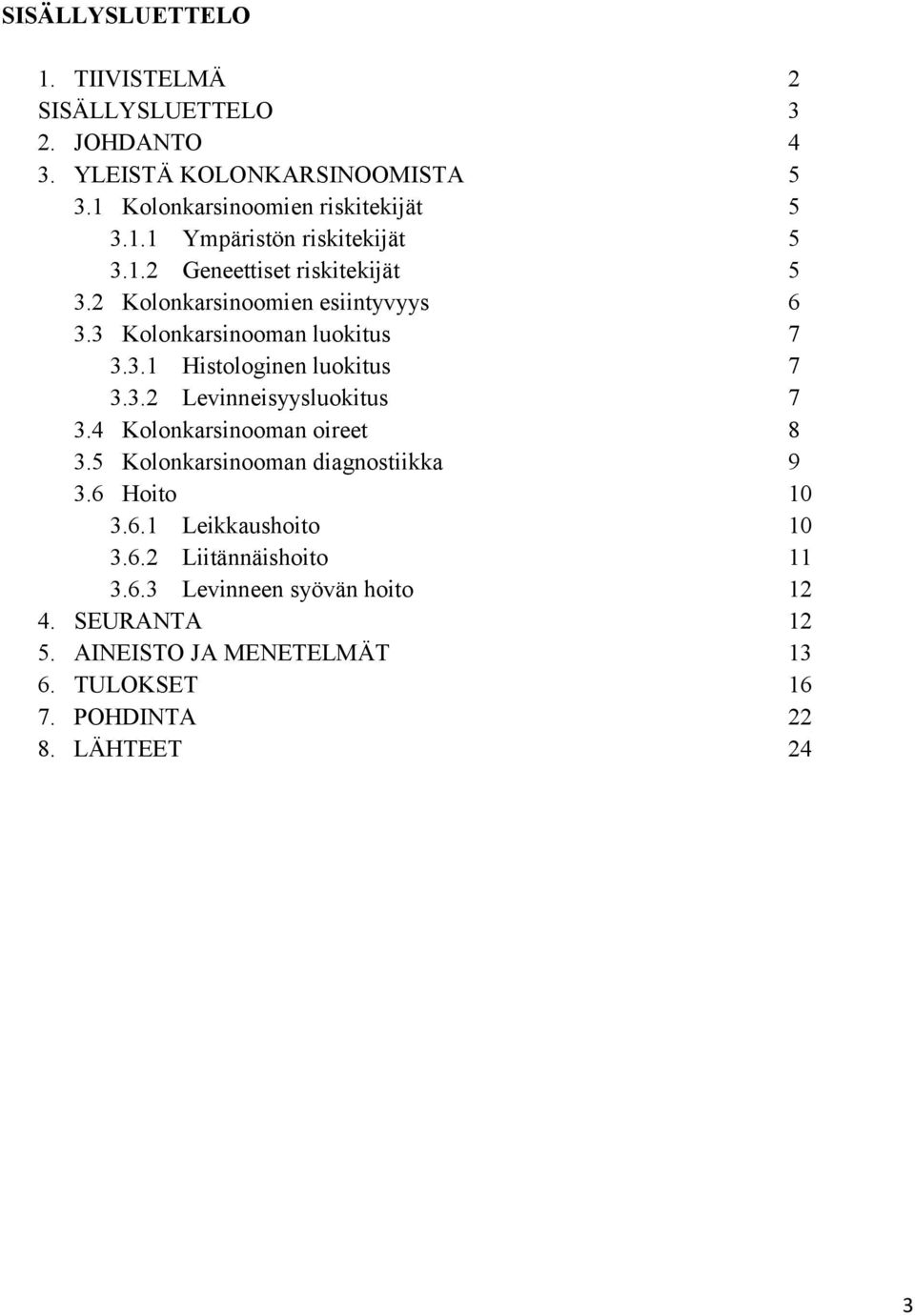 4 Kolonkarsinooman oireet 8 3.5 Kolonkarsinooman diagnostiikka 9 3.6 Hoito 10 3.6.1 Leikkaushoito 10 3.6.2 Liitännäishoito 11 3.6.3 Levinneen syövän hoito 12 4.