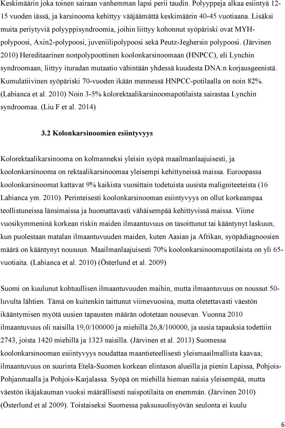 (Järvinen 2010) Hereditaarinen nonpolypoottinen koolonkarsinoomaan (HNPCC), eli Lynchin syndroomaan, liittyy ituradan mutaatio vähintään yhdessä kuudesta DNA:n korjausgeenistä.