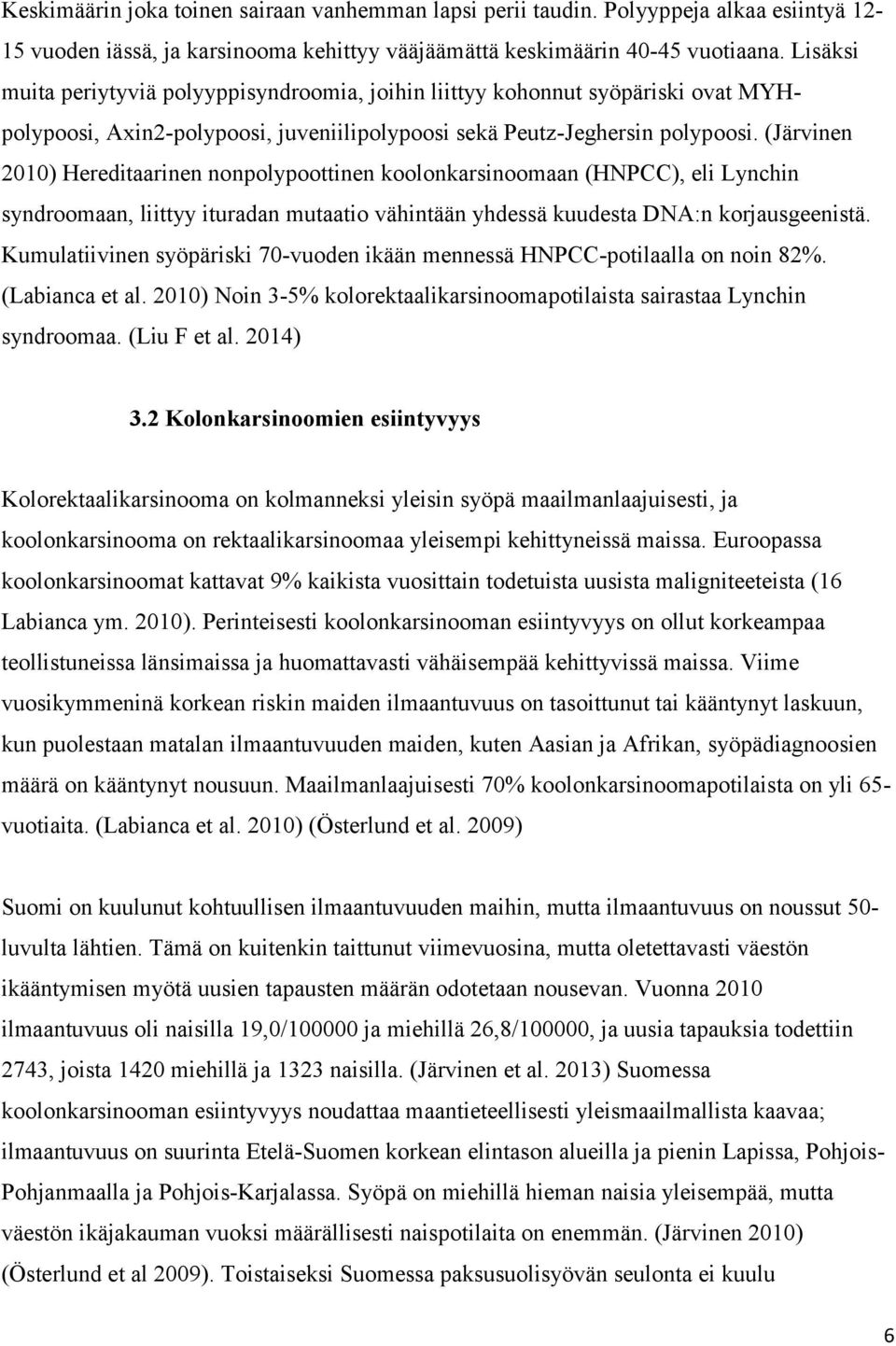 (Järvinen 2010) Hereditaarinen nonpolypoottinen koolonkarsinoomaan (HNPCC), eli Lynchin syndroomaan, liittyy ituradan mutaatio vähintään yhdessä kuudesta DNA:n korjausgeenistä.