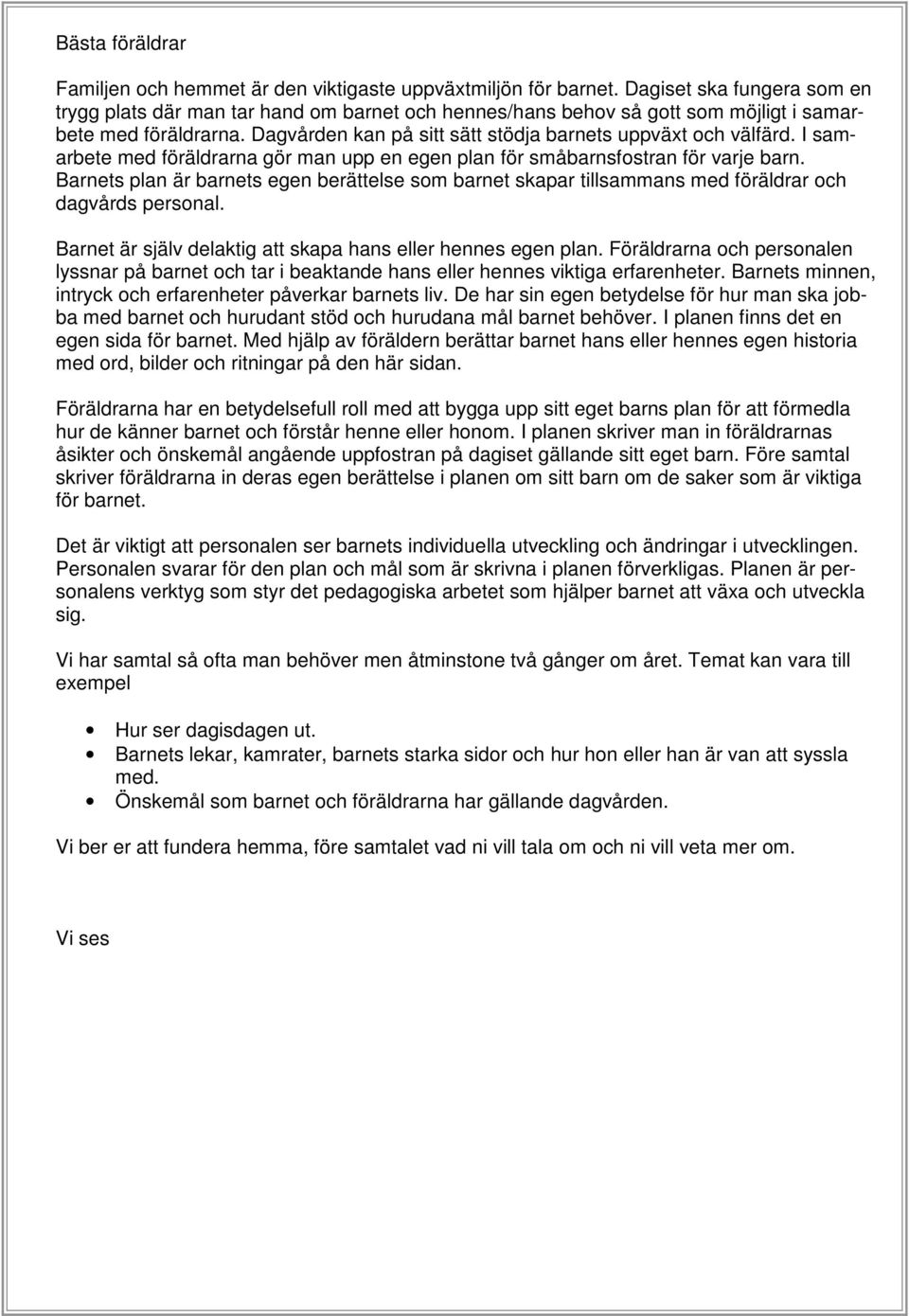 I samarbete med föräldrarna gör man upp en egen plan för småbarnsfostran för varje barn. Barnets plan är barnets egen berättelse som barnet skapar tillsammans med föräldrar och dagvårds personal.