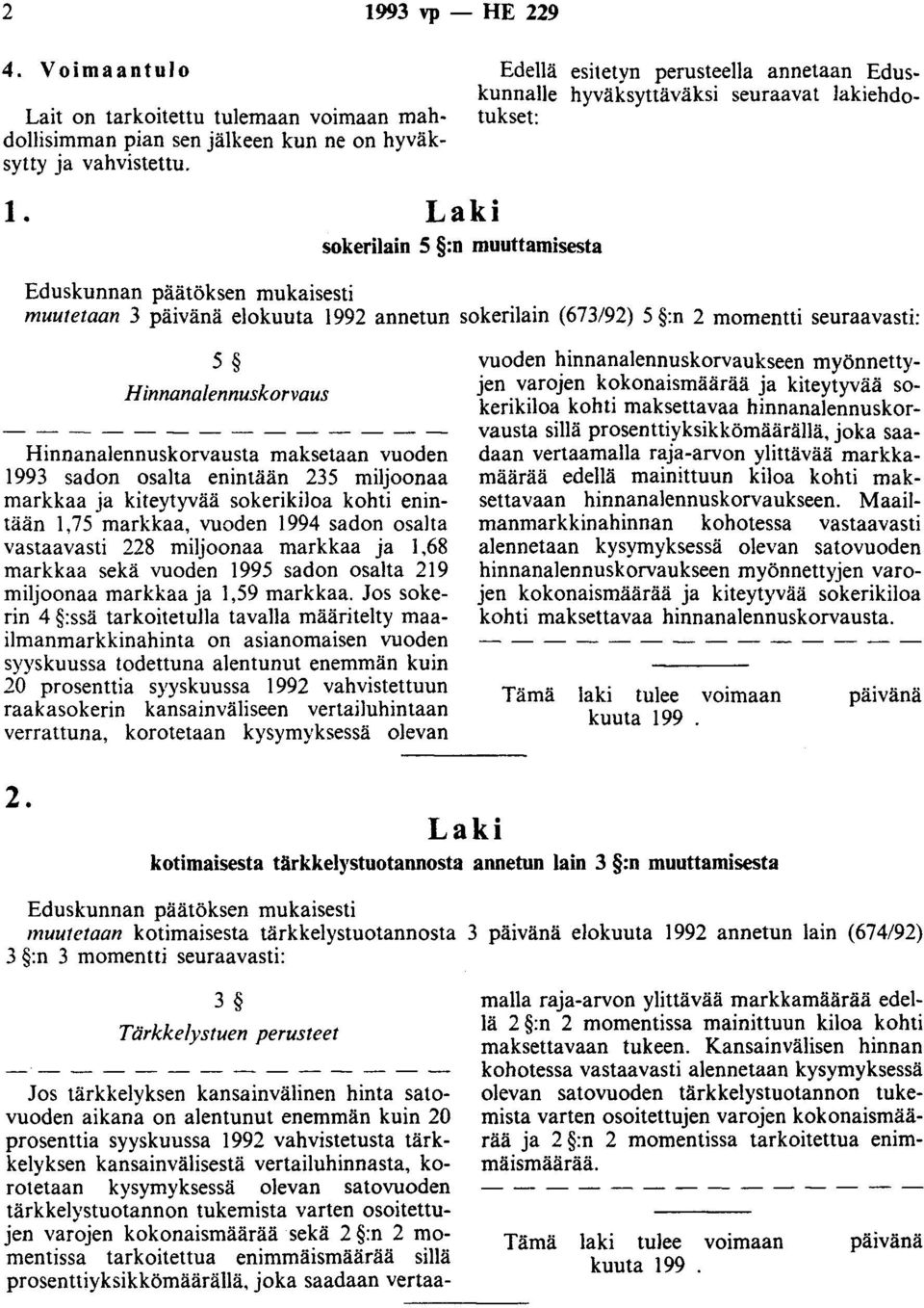 sokerilain 5 :n muuttamisesta muutetaan 3 elokuuta 1992 annetun sokerilain (673/92) 5 :n 2 momentti seuraavasti: 5 Hinnanalennuskorvaus Hinnanalennuskorvausta maksetaan vuoden 1993 sadon osalta