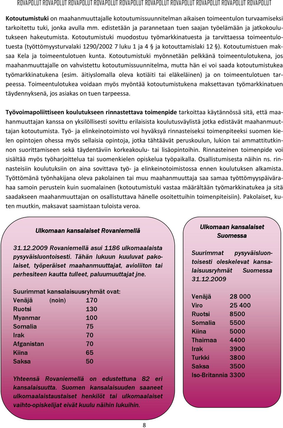 Kotoutumistuki muodostuu työmarkkinatuesta ja tarvittaessa toimeentulotuesta (työttömyysturvalaki 1290/2002 7 luku 1 ja 4 ja kotouttamislaki 12 ). Kotoutumistuen maksaa Kela ja toimeentulotuen kunta.