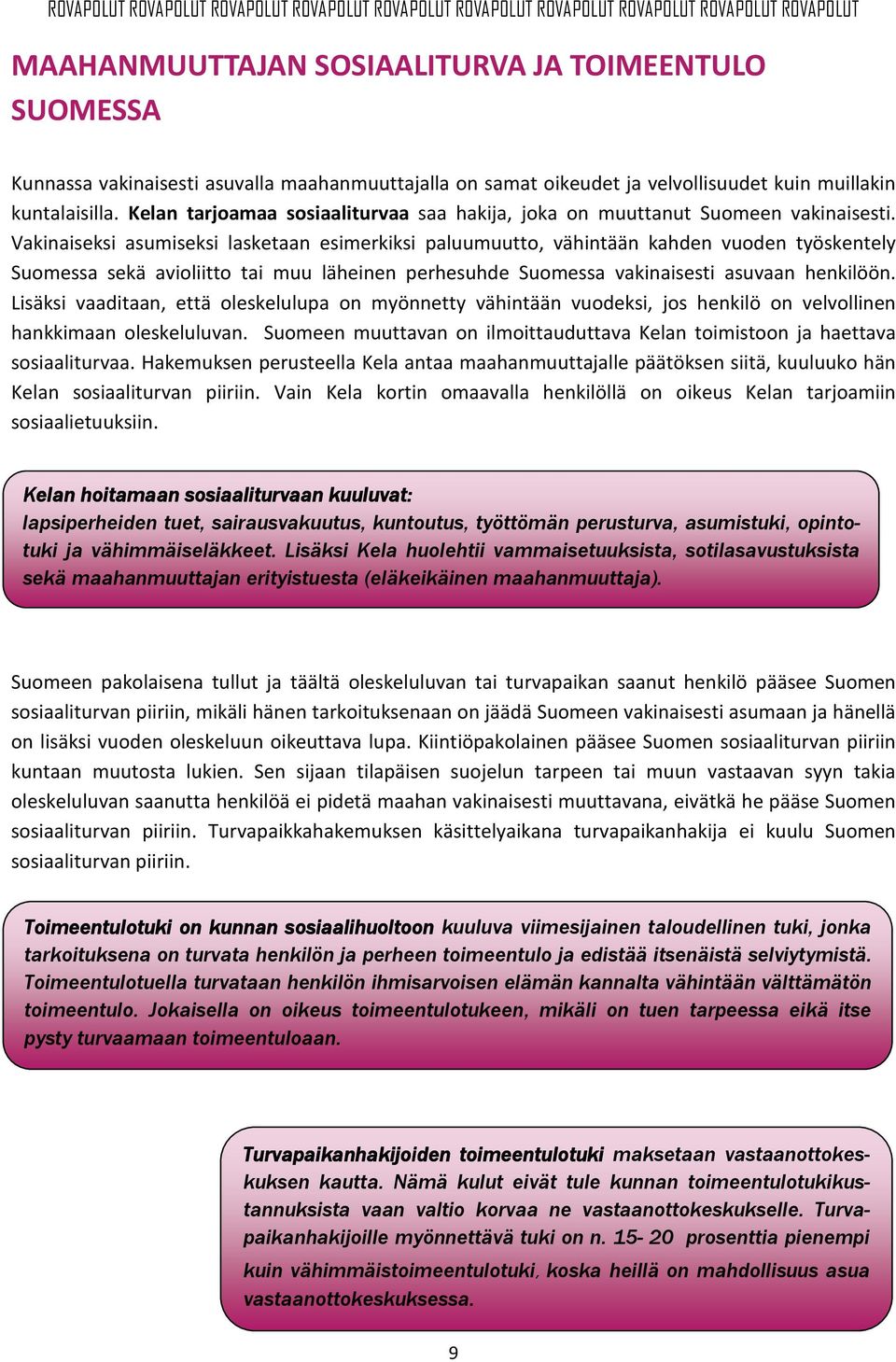 Vakinaiseksi asumiseksi lasketaan esimerkiksi paluumuutto, vähintään kahden vuoden työskentely Suomessa sekä avioliitto tai muu läheinen perhesuhde Suomessa vakinaisesti asuvaan henkilöön.