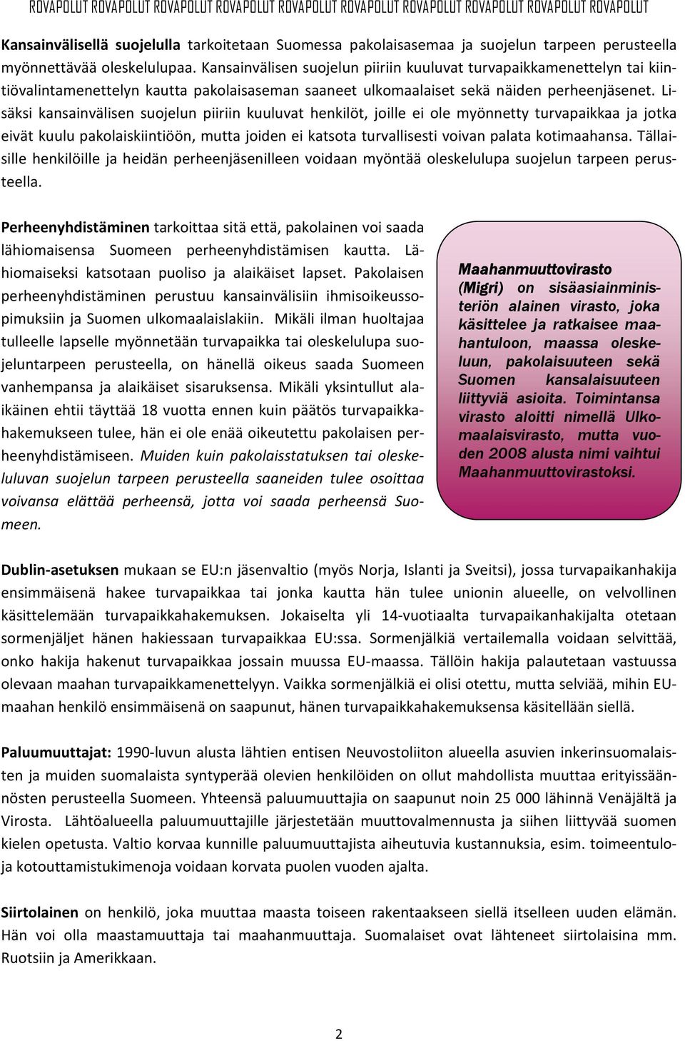 Lisäksi kansainvälisen suojelun piiriin kuuluvat henkilöt, joille ei ole myönnetty turvapaikkaa ja jotka eivät kuulu pakolaiskiintiöön, mutta joiden ei katsota turvallisesti voivan palata