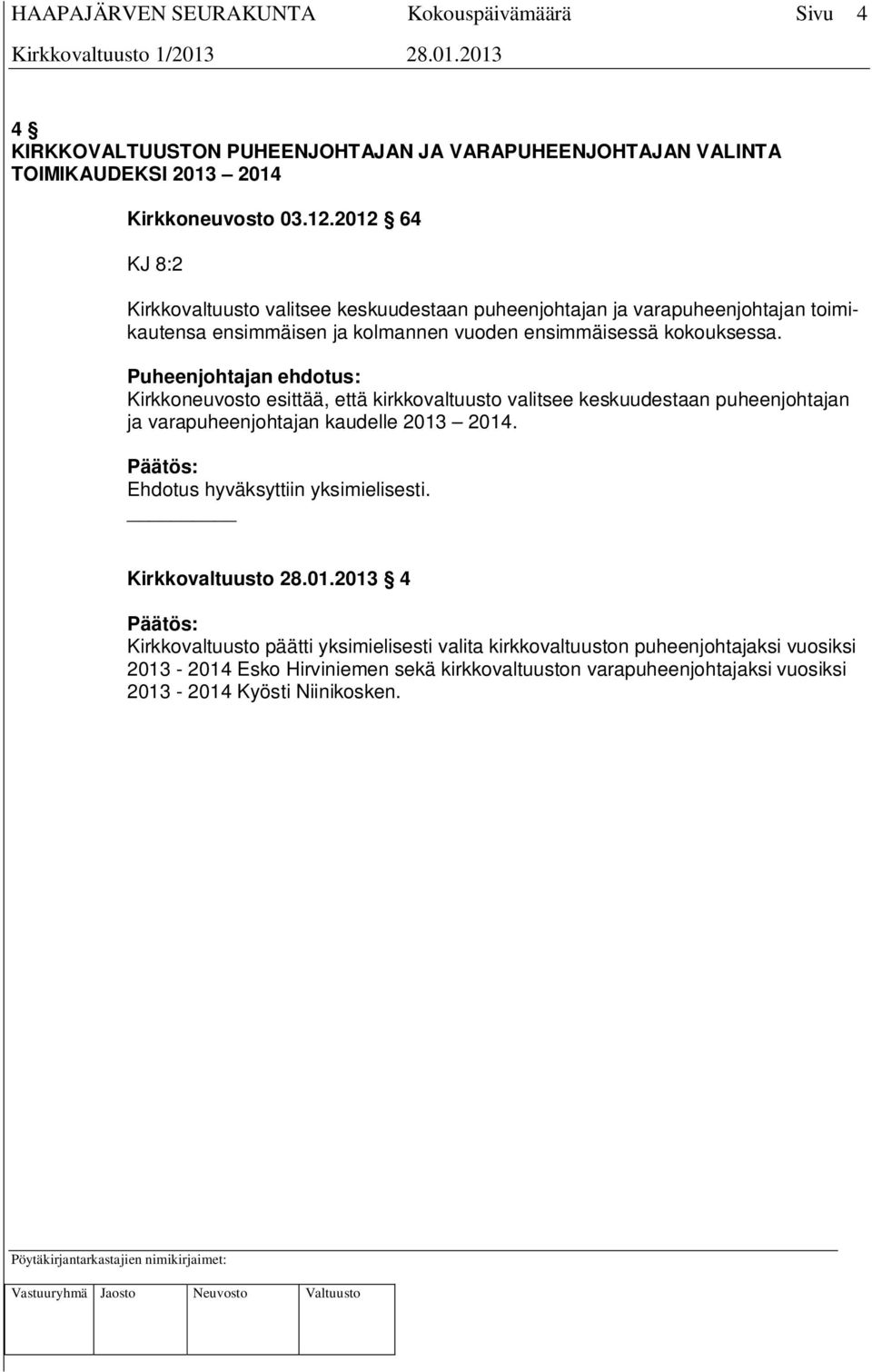 Puheenjohtajan ehdotus: Kirkkoneuvosto esittää, että kirkkovaltuusto valitsee keskuudestaan puheenjohtajan ja varapuheenjohtajan kaudelle 2013 2014.