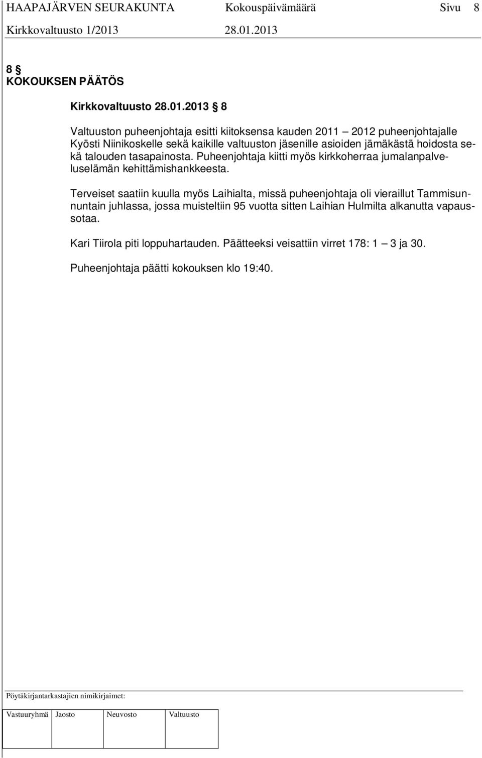 jämäkästä hoidosta sekä talouden tasapainosta. Puheenjohtaja kiitti myös kirkkoherraa jumalanpalveluselämän kehittämishankkeesta.