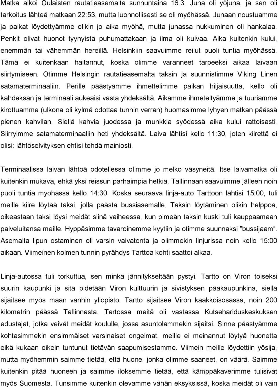 Aika kuitenkin kului, enemmän tai vähemmän hereillä. Helsinkiin saavuimme reilut puoli tuntia myöhässä. Tämä ei kuitenkaan haitannut, koska olimme varanneet tarpeeksi aikaa laivaan siirtymiseen.