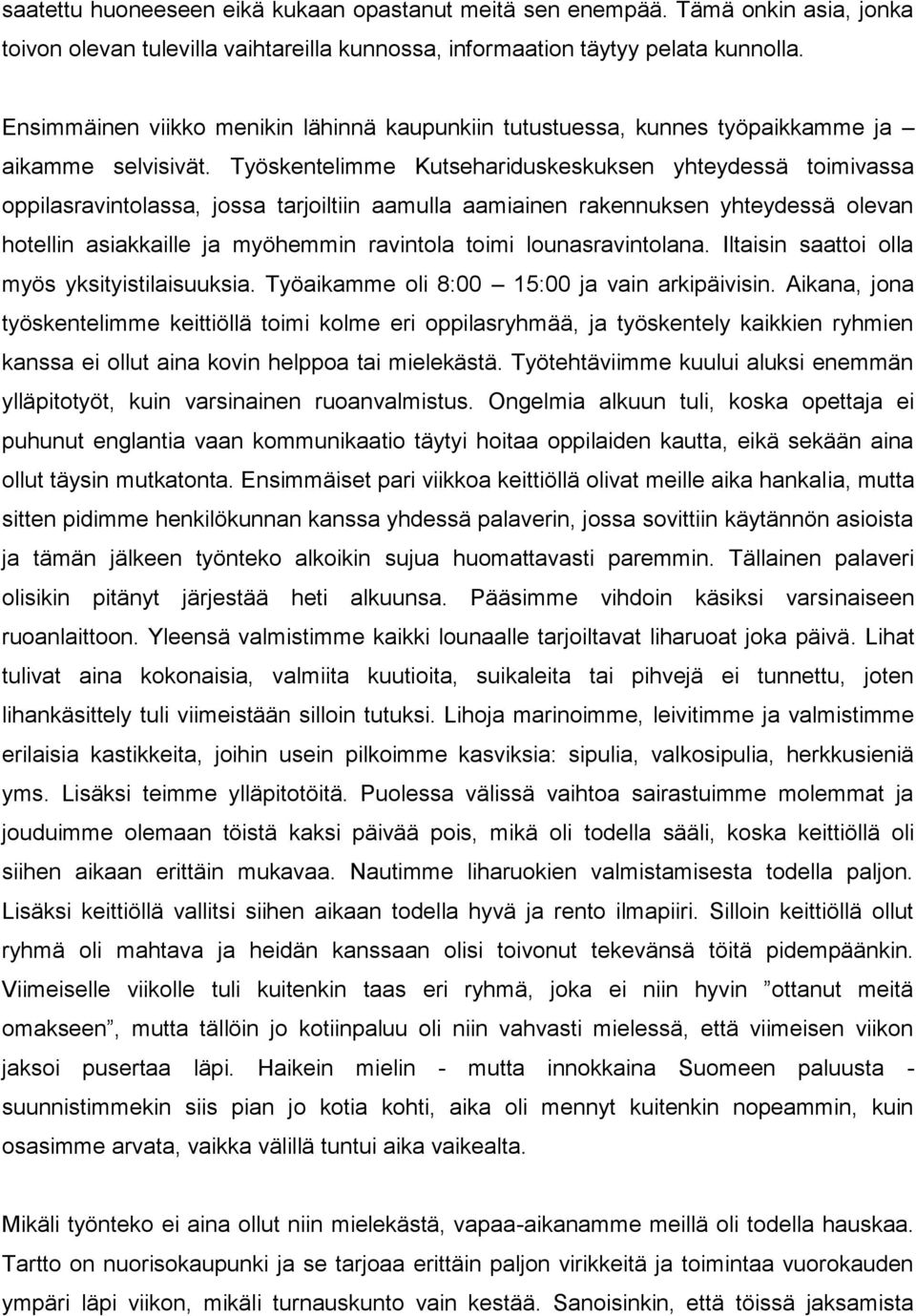 Työskentelimme Kutsehariduskeskuksen yhteydessä toimivassa oppilasravintolassa, jossa tarjoiltiin aamulla aamiainen rakennuksen yhteydessä olevan hotellin asiakkaille ja myöhemmin ravintola toimi