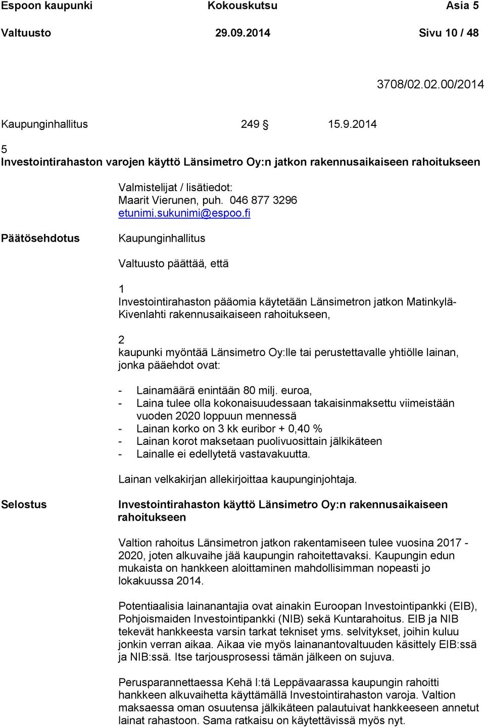 fi Kaupunginhallitus Valtuusto päättää, että 1 Investointirahaston pääomia käytetään Länsimetron jatkon Matinkylä- Kivenlahti rakennusaikaiseen rahoitukseen, 2 kaupunki myöntää Länsimetro Oy:lle tai