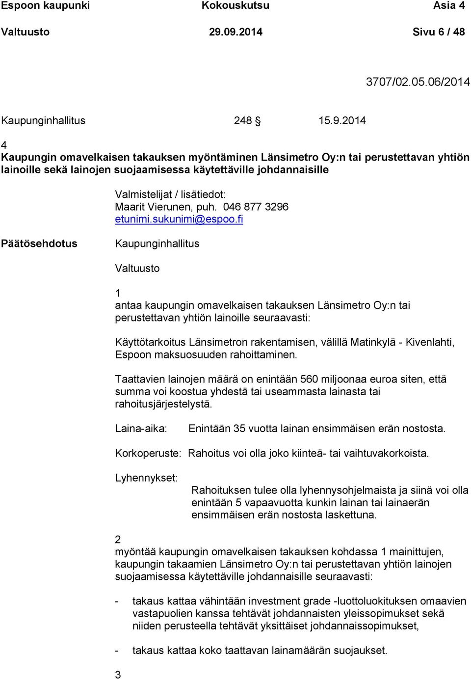 käytettäville johdannaisille Valmistelijat / lisätiedot: Maarit Vierunen, puh. 046 877 3296 etunimi.sukunimi@espoo.