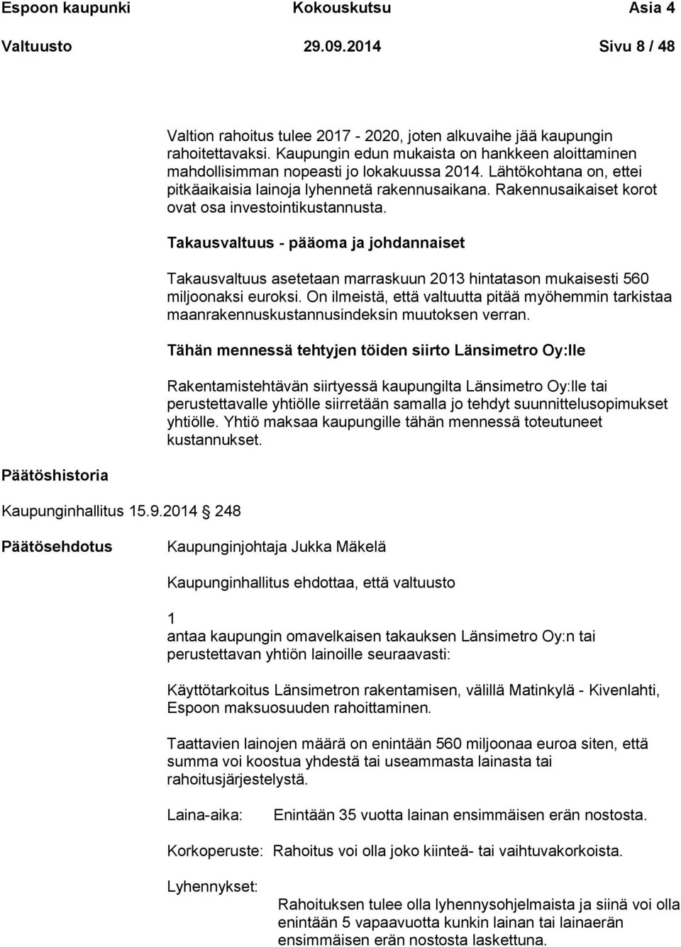 Rakennusaikaiset korot ovat osa investointikustannusta. Takausvaltuus - pääoma ja johdannaiset Takausvaltuus asetetaan marraskuun 2013 hintatason mukaisesti 560 miljoonaksi euroksi.