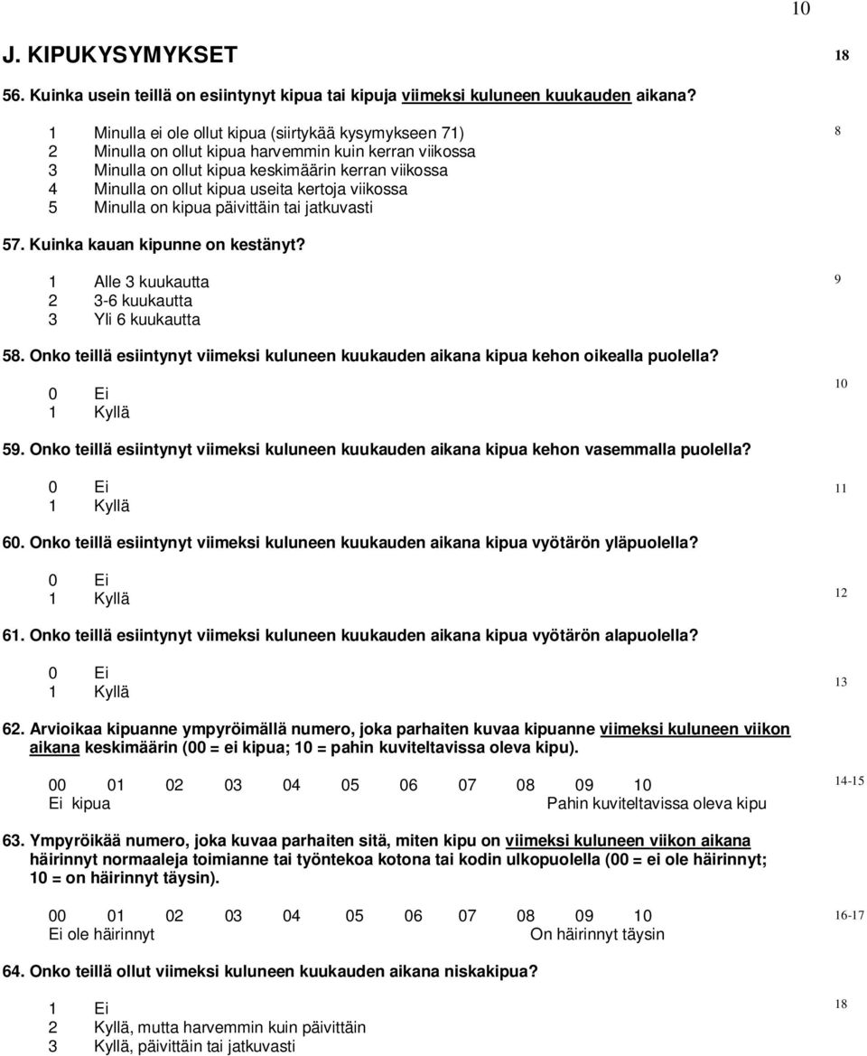 kertoja viikossa 5 Minulla on kipua päivittäin tai jatkuvasti 57. Kuinka kauan kipunne on kestänyt? 1 Alle 3 kuukautta 2 3-6 kuukautta 3 Yli 6 kuukautta 9 5.