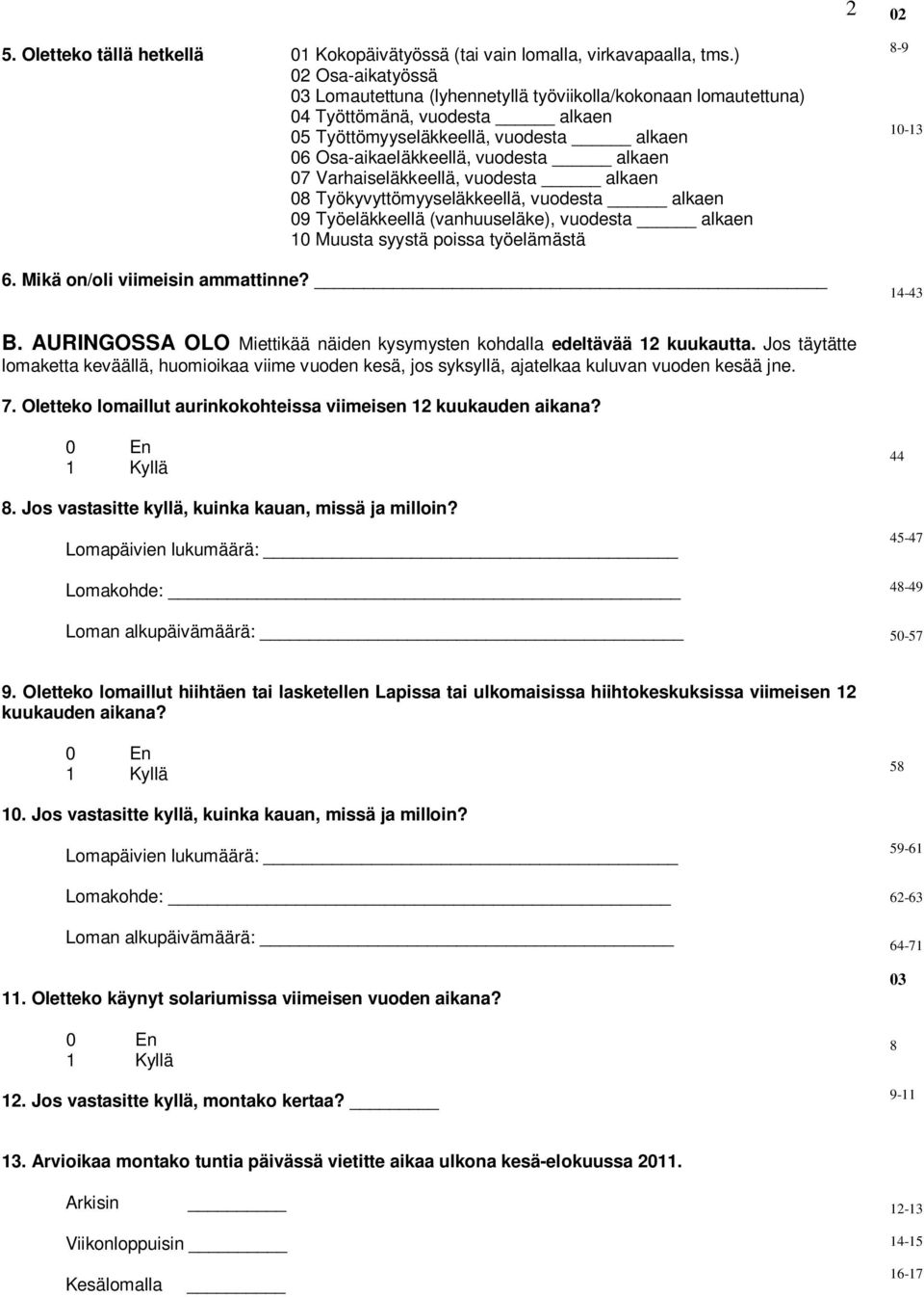 Varhaiseläkkeellä, vuodesta alkaen 0 Työkyvyttömyyseläkkeellä, vuodesta alkaen 09 Työeläkkeellä (vanhuuseläke), vuodesta alkaen 10 Muusta syystä poissa työelämästä 6. Mikä on/oli viimeisin ammattinne?