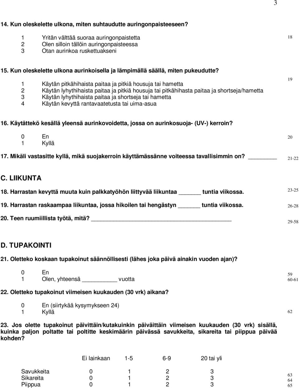 1 Käytän pitkähihaista paitaa ja pitkiä housuja tai hametta 2 Käytän lyhythihaista paitaa ja pitkiä housuja tai pitkähihasta paitaa ja shortseja/hametta 3 Käytän lyhythihaista paitaa ja shortseja tai