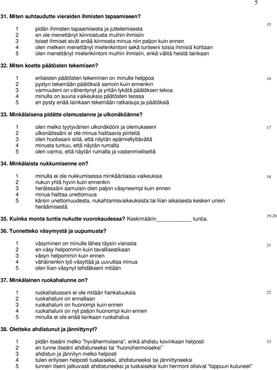 mielenkiintoni sekä tunteeni toisia ihmisiä kohtaan 5 olen menettänyt mielenkiintoni muihin ihmisiin, enkä välitä heistä lainkaan 15 32. Miten koette päätösten tekemisen?