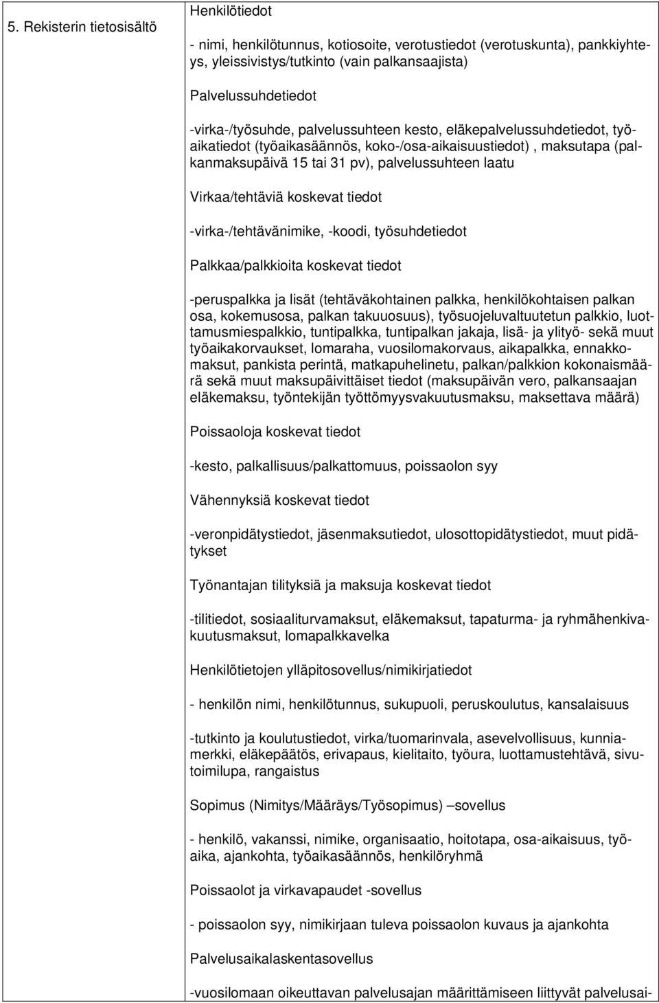 Virkaa/tehtäviä koskevat tiedot -virka-/tehtävänimike, -koodi, työsuhdetiedot Palkkaa/palkkioita koskevat tiedot -peruspalkka ja lisät (tehtäväkohtainen palkka, henkilökohtaisen palkan osa,