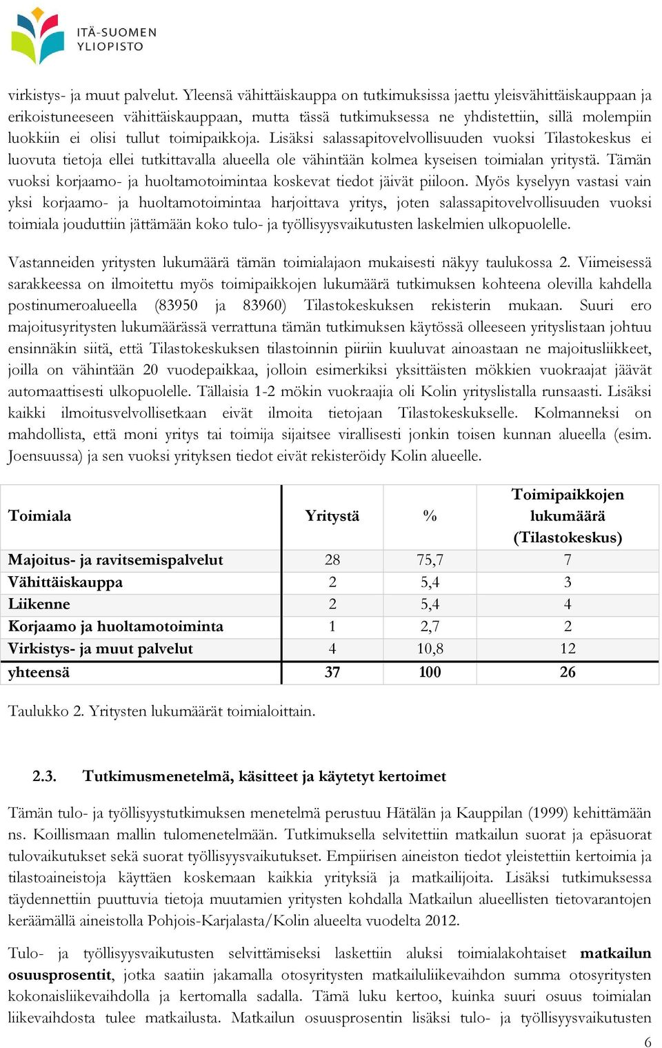 toimipaikkoja. Lisäksi salassapitovelvollisuuden vuoksi Tilastokeskus ei luovuta tietoja ellei tutkittavalla alueella ole vähintään kolmea kyseisen toimialan yritystä.