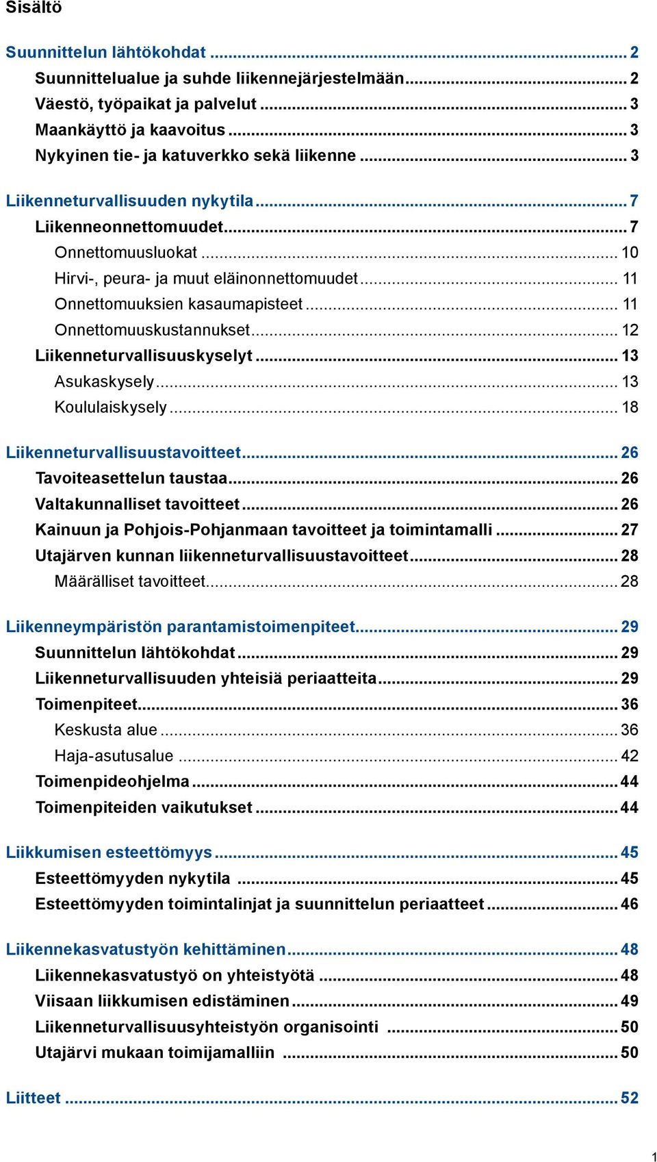 .. 12 Liikenneturvallisuuskyselyt... 13 Asukaskysely... 13 Koululaiskysely... 18 Liikenneturvallisuustavoitteet... 26 Tavoiteasettelun taustaa... 26 Valtakunnalliset tavoitteet.