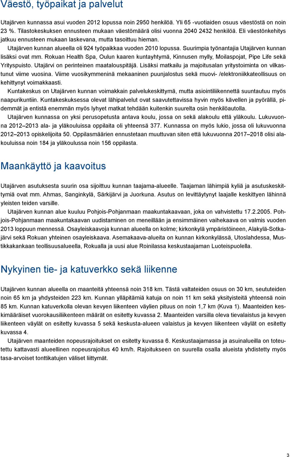 Utajärven kunnan alueella oli 924 työpaikkaa vuoden 2010 lopussa. Suurimpia työnantajia Utajärven kunnan lisäksi ovat mm.