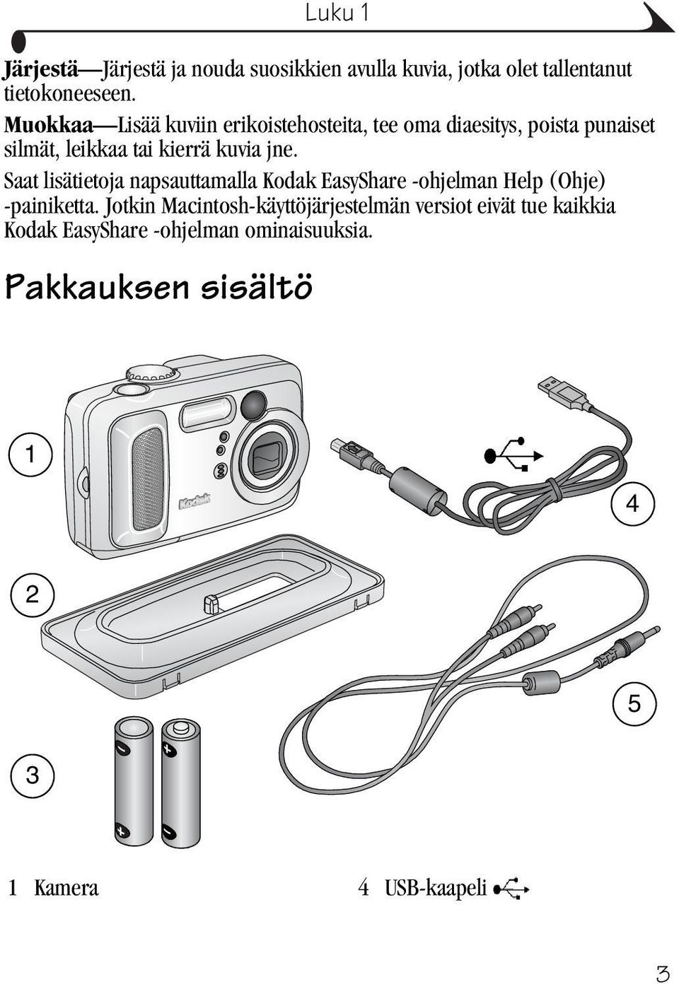 Saat lisätietoja napsauttamalla Kodak EasyShare -ohjelman Help (Ohje) -painiketta.