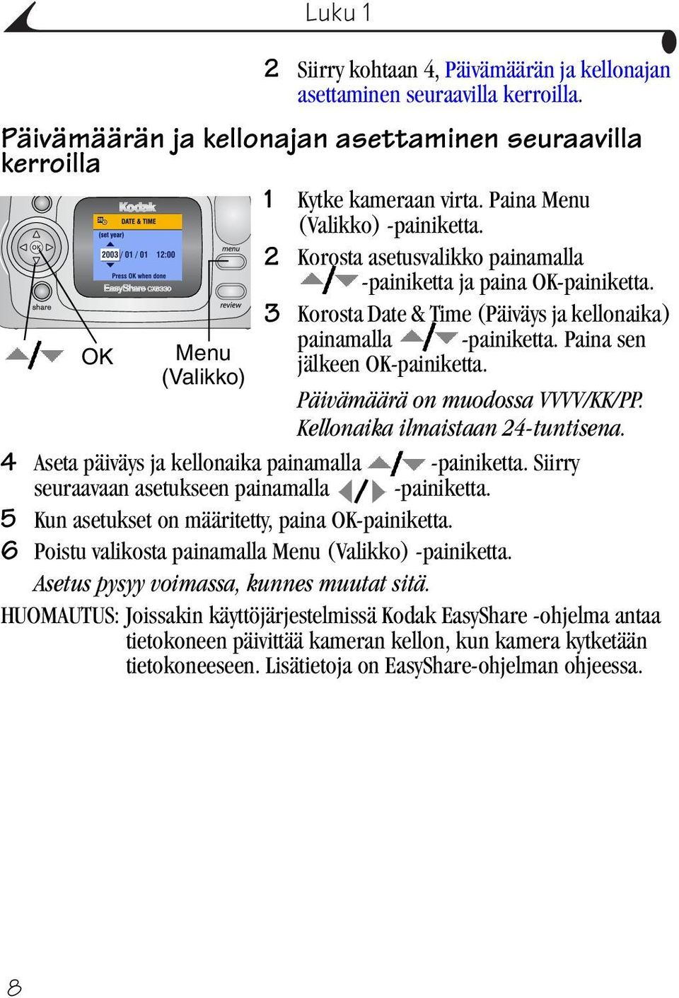 Paina sen OK Menu jälkeen OK-painiketta. (Valikko) Päivämäärä on muodossa VVVV/KK/PP. Kellonaika ilmaistaan 24-tuntisena. 4 Aseta päiväys ja kellonaika painamalla -painiketta.