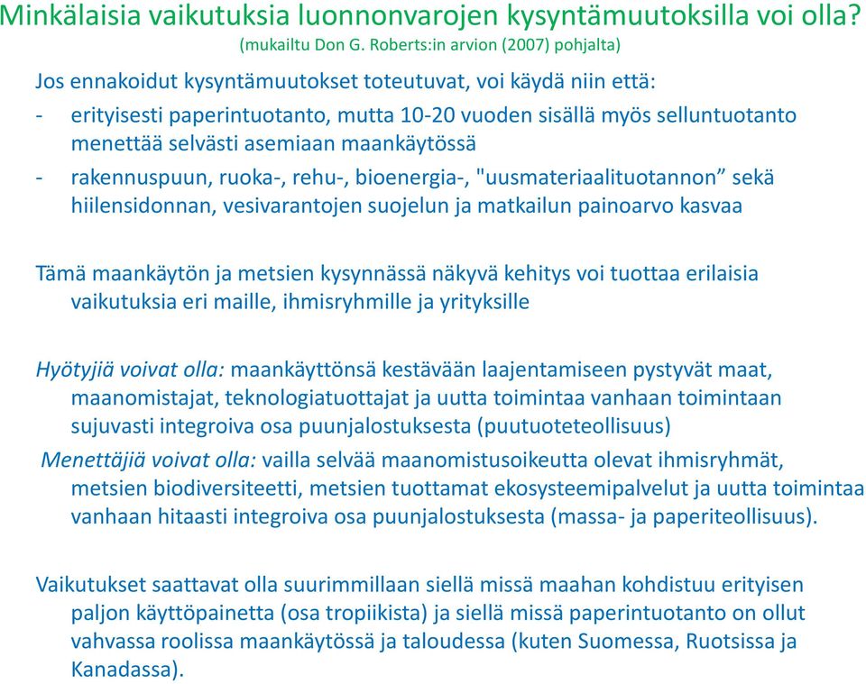 asemiaan maankäytössä - rakennuspuun, ruoka-, rehu-, bioenergia-, "uusmateriaalituotannon sekä hiilensidonnan, vesivarantojen suojelun ja matkailun painoarvo kasvaa Tämä maankäytön ja metsien