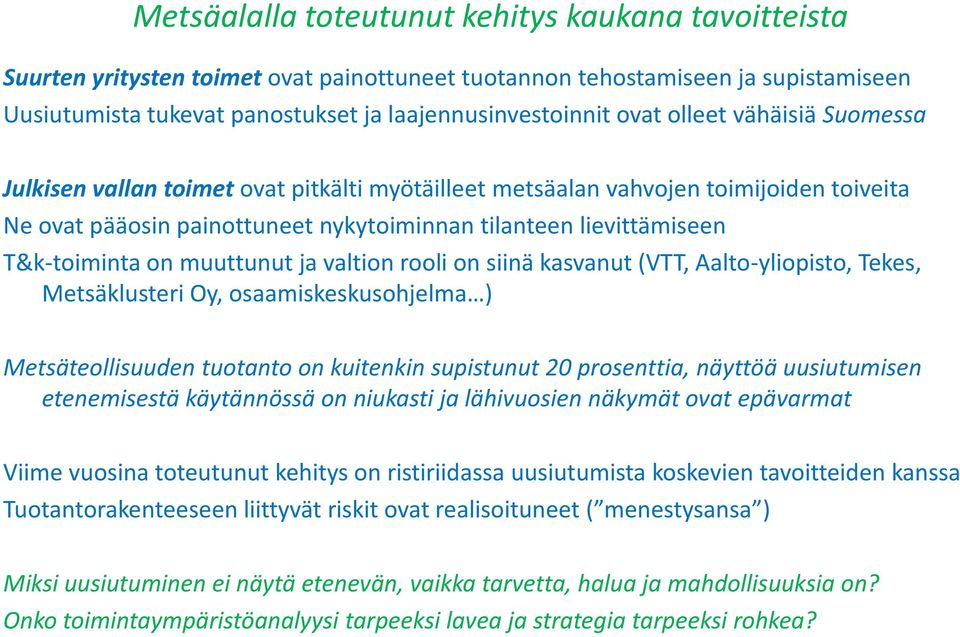 muuttunut ja valtion rooli on siinä kasvanut (VTT, Aalto-yliopisto, Tekes, Metsäklusteri Oy, osaamiskeskusohjelma ) Metsäteollisuuden tuotanto on kuitenkin supistunut 20 prosenttia, näyttöä