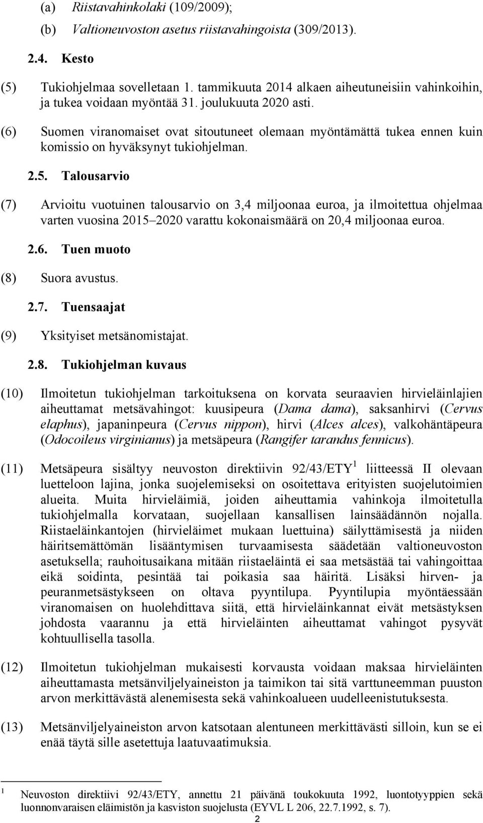 (6) Suomen viranomaiset ovat sitoutuneet olemaan myöntämättä tukea ennen kuin komissio on hyväksynyt tukiohjelman. 2.5.